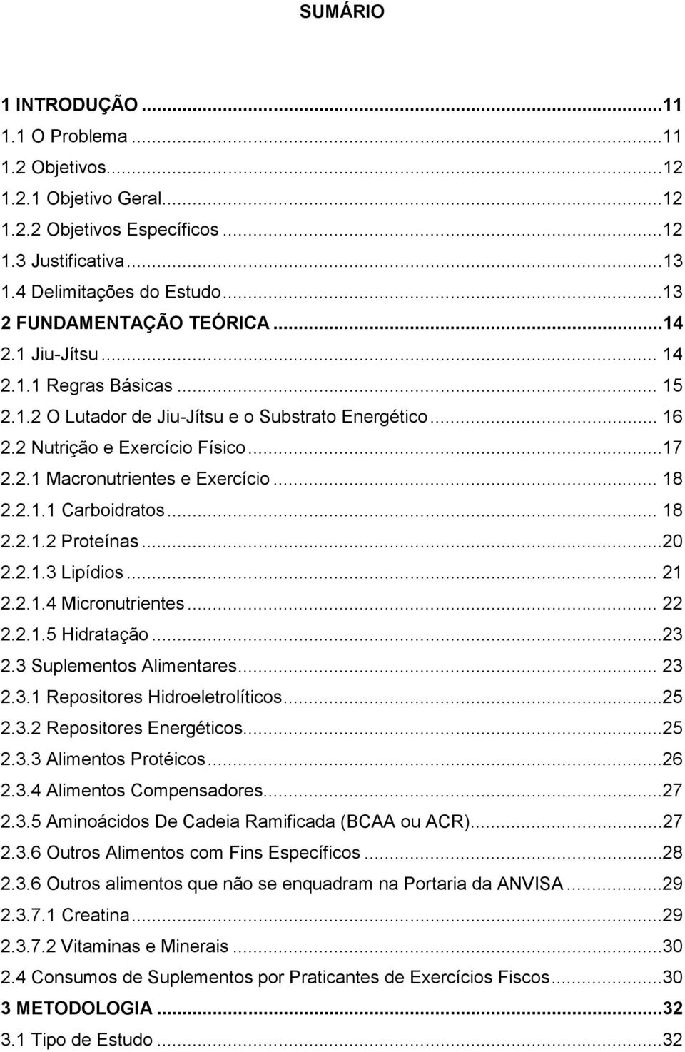 .. 18 2.2.1.1 Carboidratos... 18 2.2.1.2 Proteínas...20 2.2.1.3 Lipídios... 21 2.2.1.4 Micronutrientes... 22 2.2.1.5 Hidratação...23 2.3 Suplementos Alimentares... 23 2.3.1 Repositores Hidroeletrolíticos.