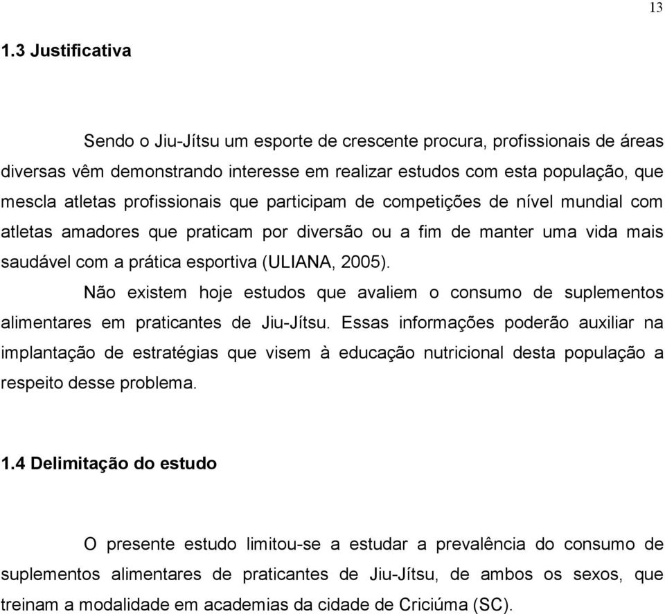 Não existem hoje estudos que avaliem o consumo de suplementos alimentares em praticantes de Jiu-Jítsu.