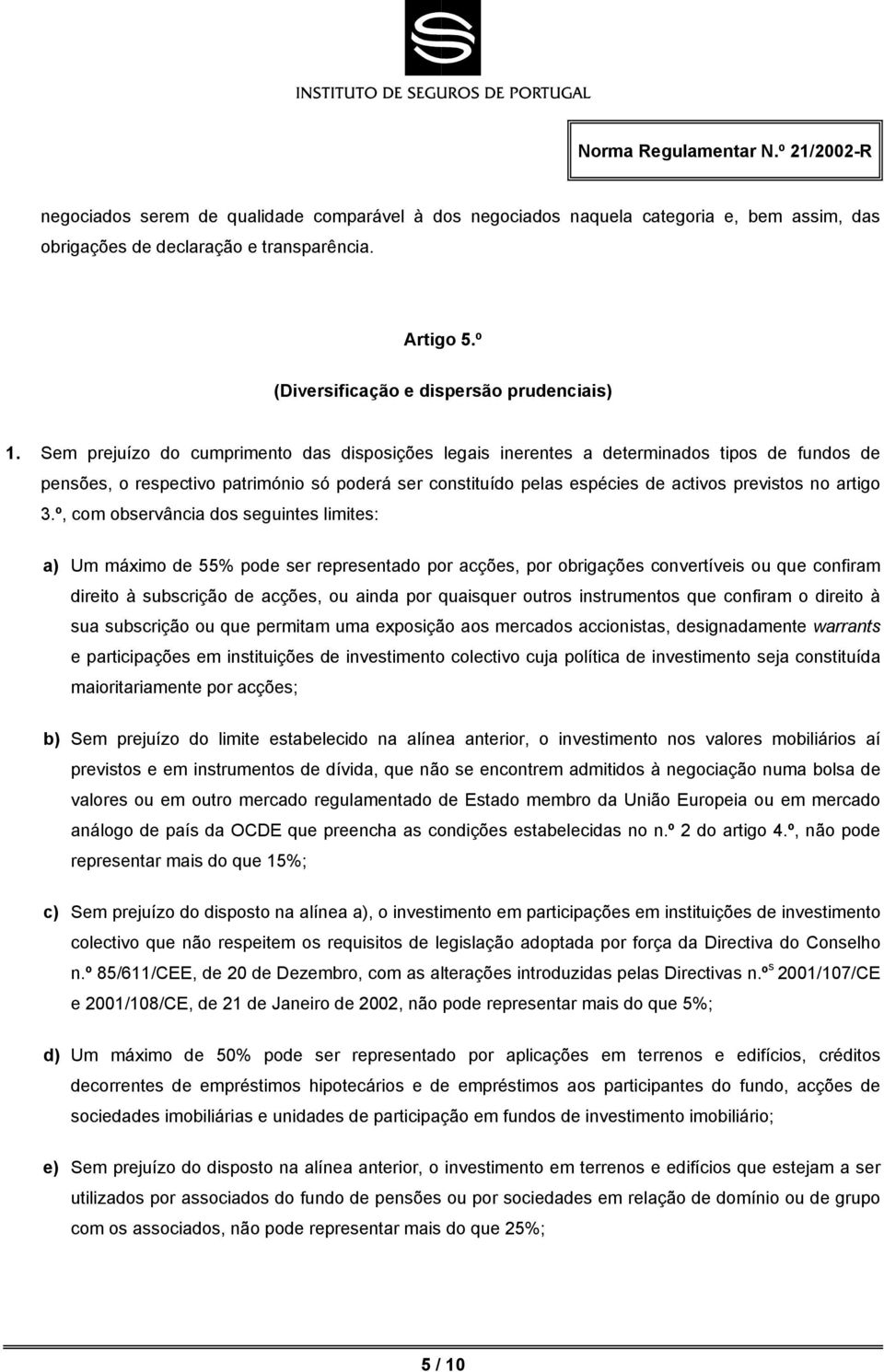 3.º, com observância dos seguintes limites: a) Um máximo de 55% pode ser representado por acções, por obrigações convertíveis ou que confiram direito à subscrição de acções, ou ainda por quaisquer