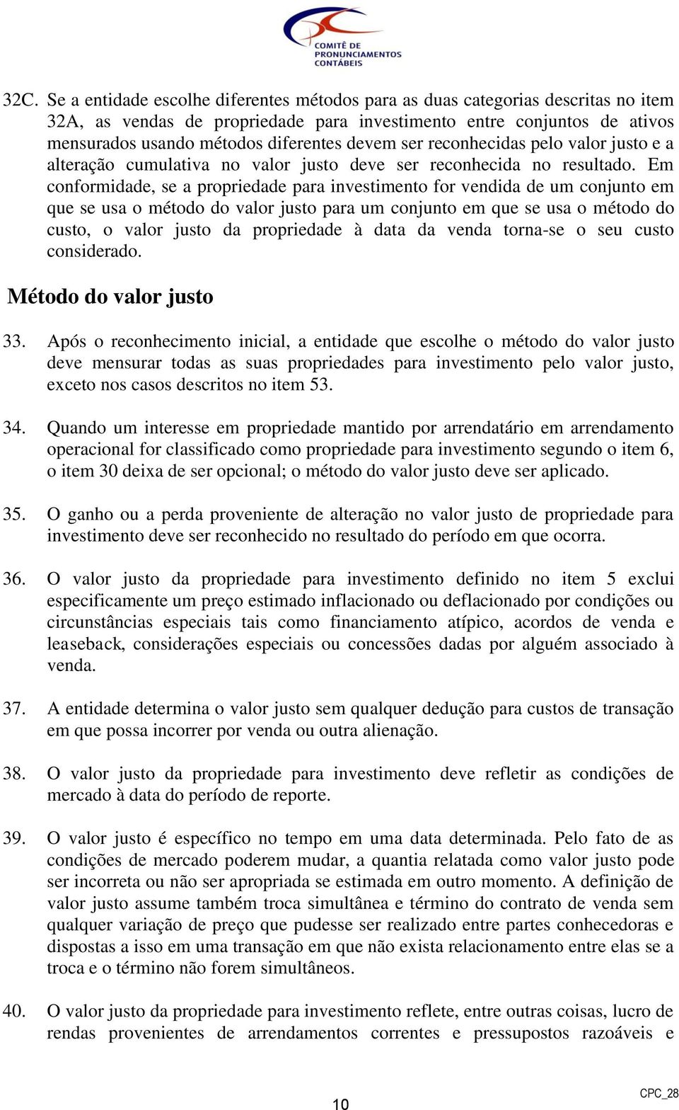 Em conformidade, se a propriedade para investimento for vendida de um conjunto em que se usa o método do valor justo para um conjunto em que se usa o método do custo, o valor justo da propriedade à