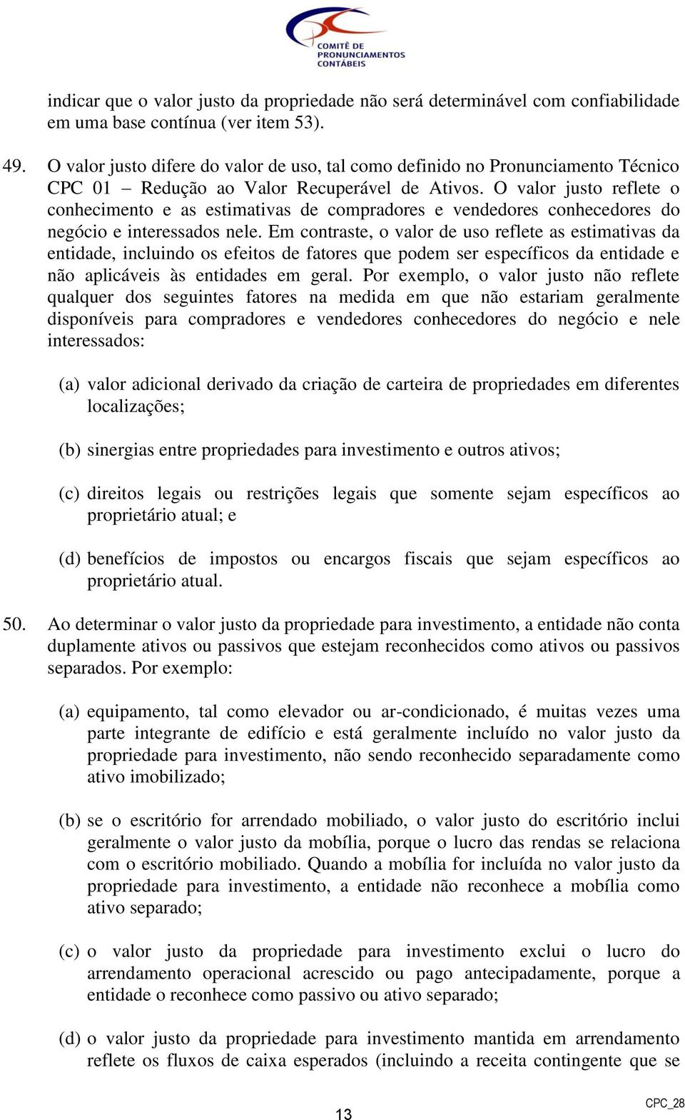 O valor justo reflete o conhecimento e as estimativas de compradores e vendedores conhecedores do negócio e interessados nele.