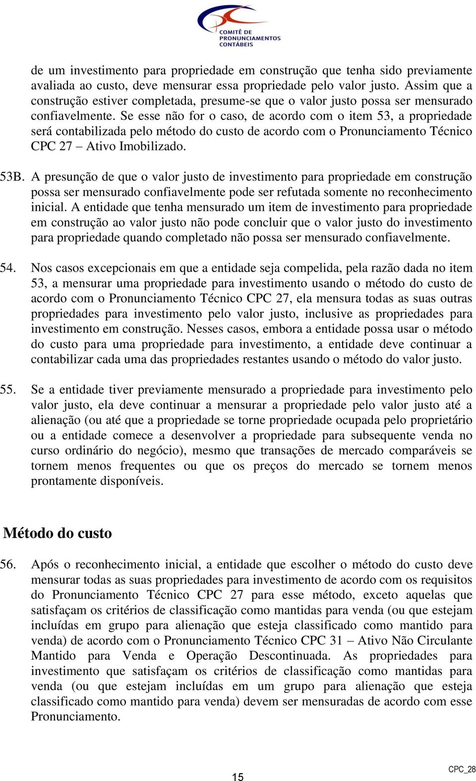 Se esse não for o caso, de acordo com o item 53, a propriedade será contabilizada pelo método do custo de acordo com o Pronunciamento Técnico CPC 27 Ativo Imobilizado. 53B.