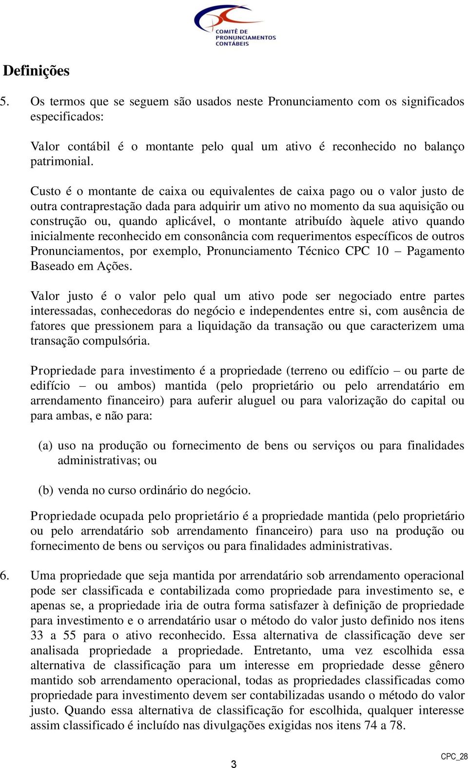 montante atribuído àquele ativo quando inicialmente reconhecido em consonância com requerimentos específicos de outros Pronunciamentos, por exemplo, Pronunciamento Técnico CPC 10 Pagamento Baseado em