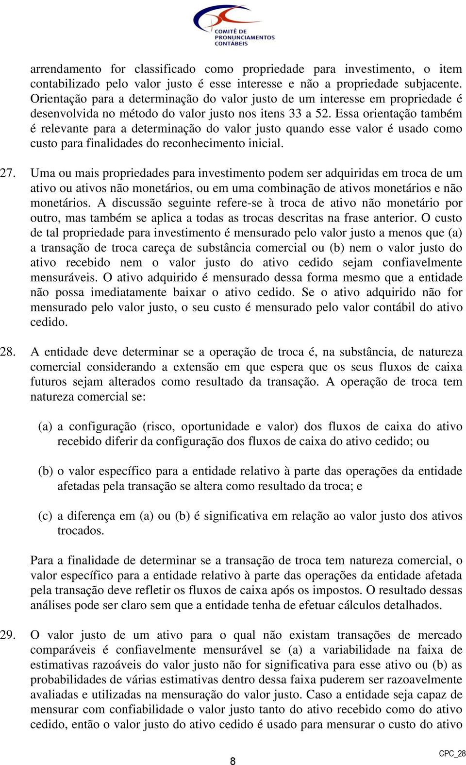 Essa orientação também é relevante para a determinação do valor justo quando esse valor é usado como custo para finalidades do reconhecimento inicial. 27.