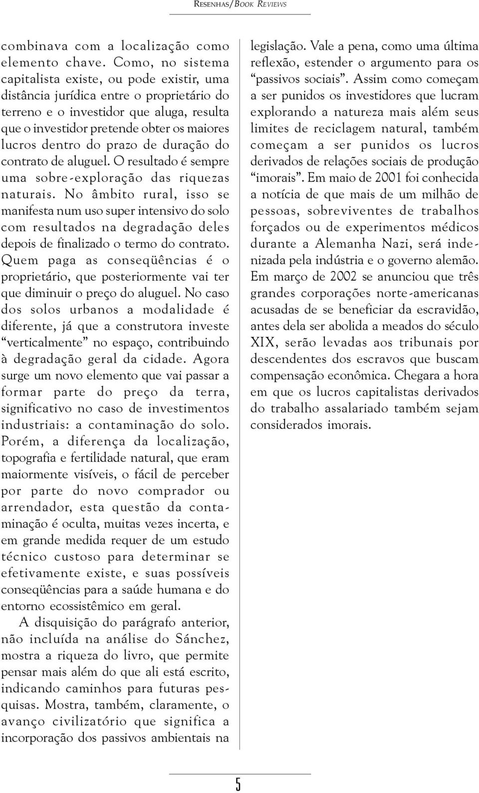 do prazo de duração do contrato de aluguel. O resultado é sempre uma sobre-exploração das riquezas naturais.