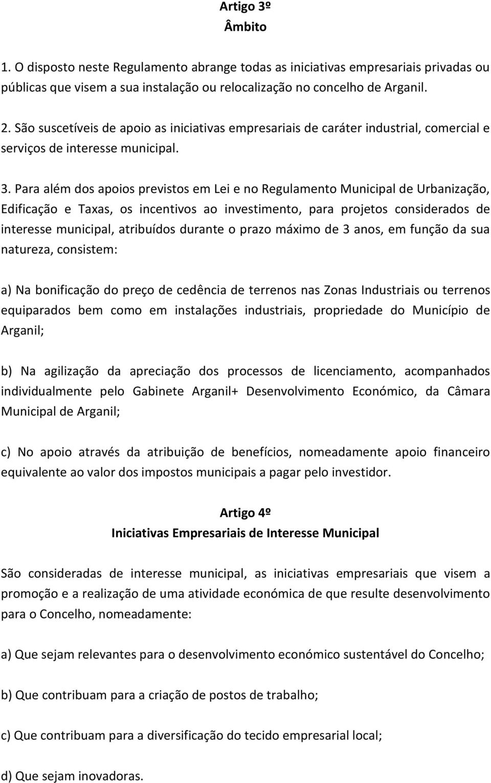 Para além dos apoios previstos em Lei e no Regulamento Municipal de Urbanização, Edificação e Taxas, os incentivos ao investimento, para projetos considerados de interesse municipal, atribuídos