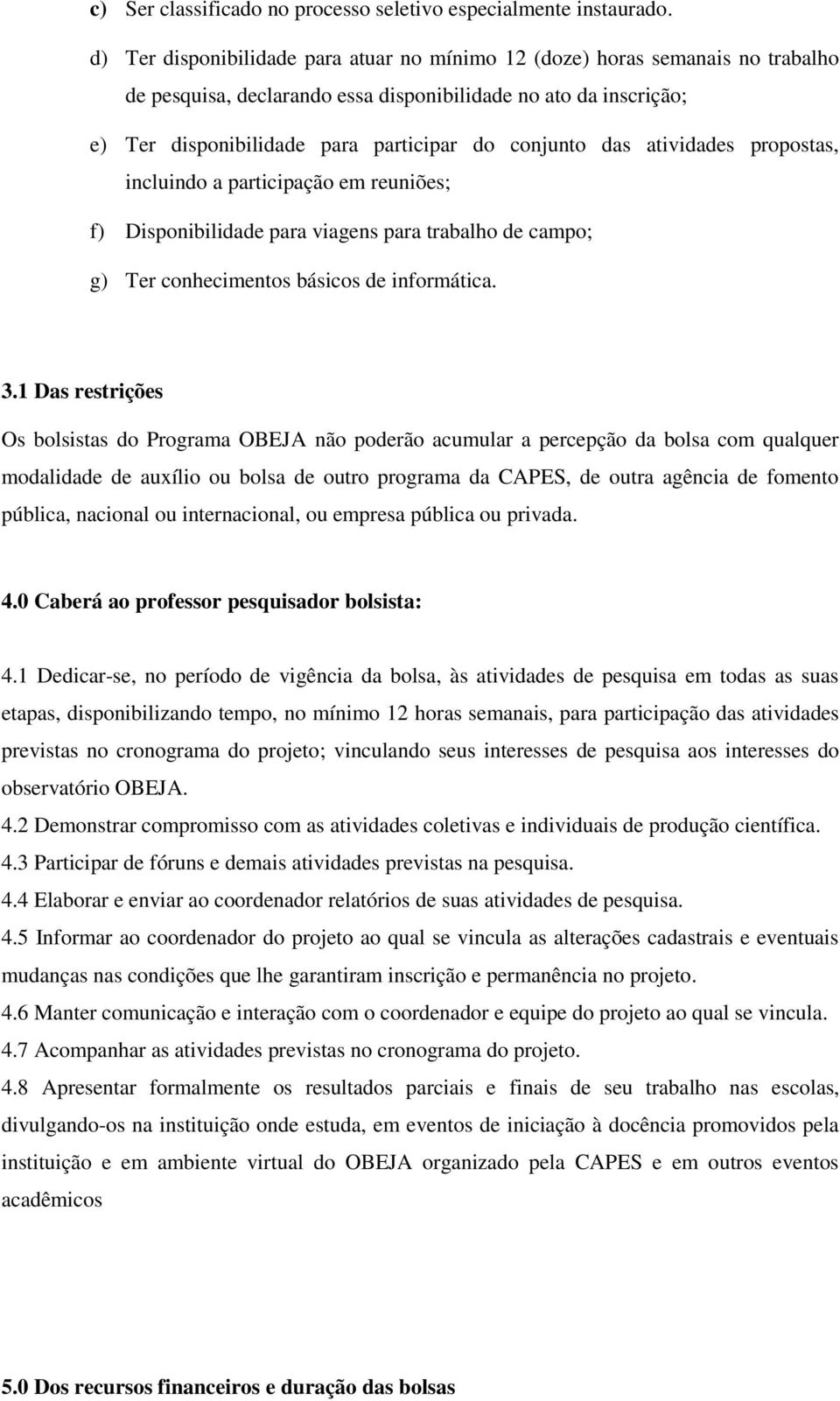 das atividades propostas, incluindo a participação em reuniões; f) Disponibilidade para viagens para trabalho de campo; g) Ter conhecimentos básicos de informática. 3.