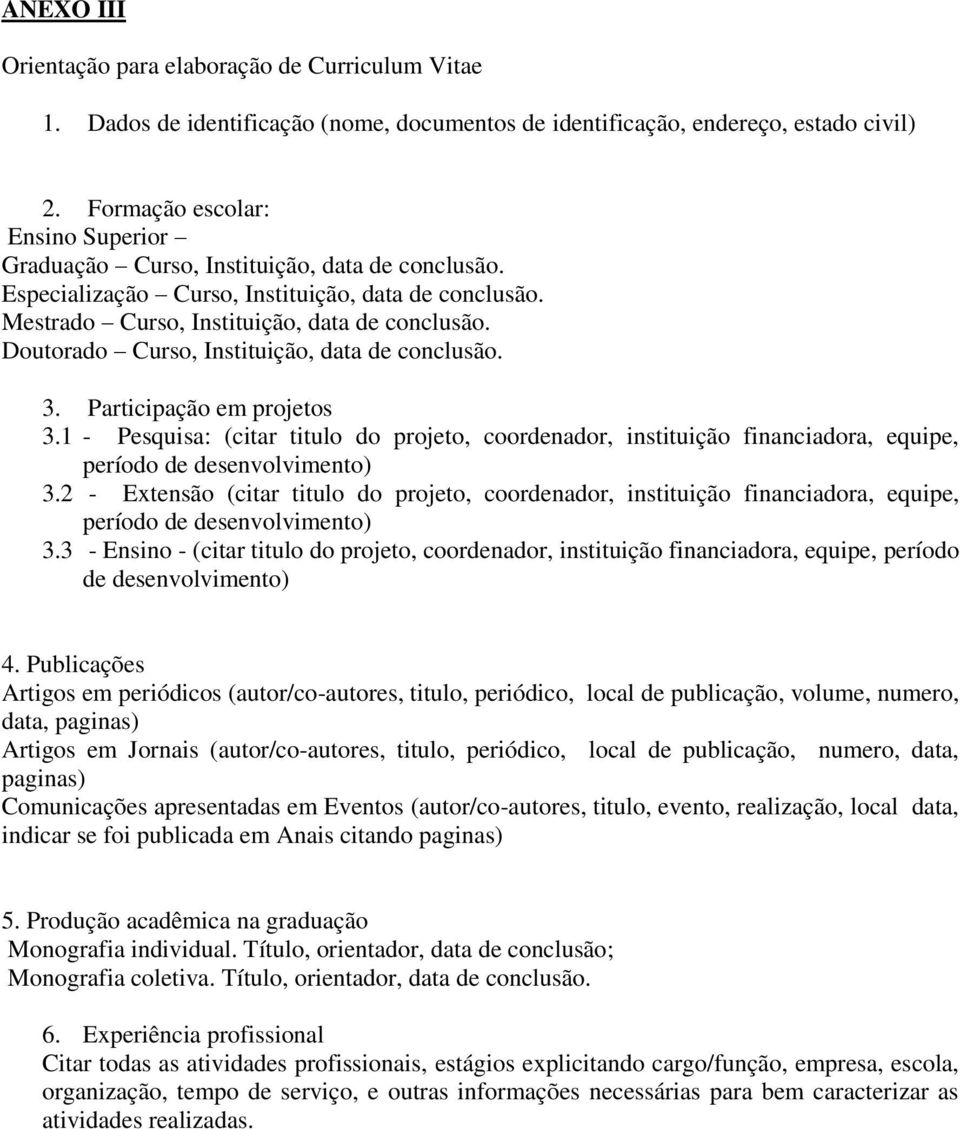 Doutorado Curso, Instituição, data de conclusão. 3. Participação em projetos 3.1 - Pesquisa: (citar titulo do projeto, coordenador, instituição financiadora, equipe, período de desenvolvimento) 3.