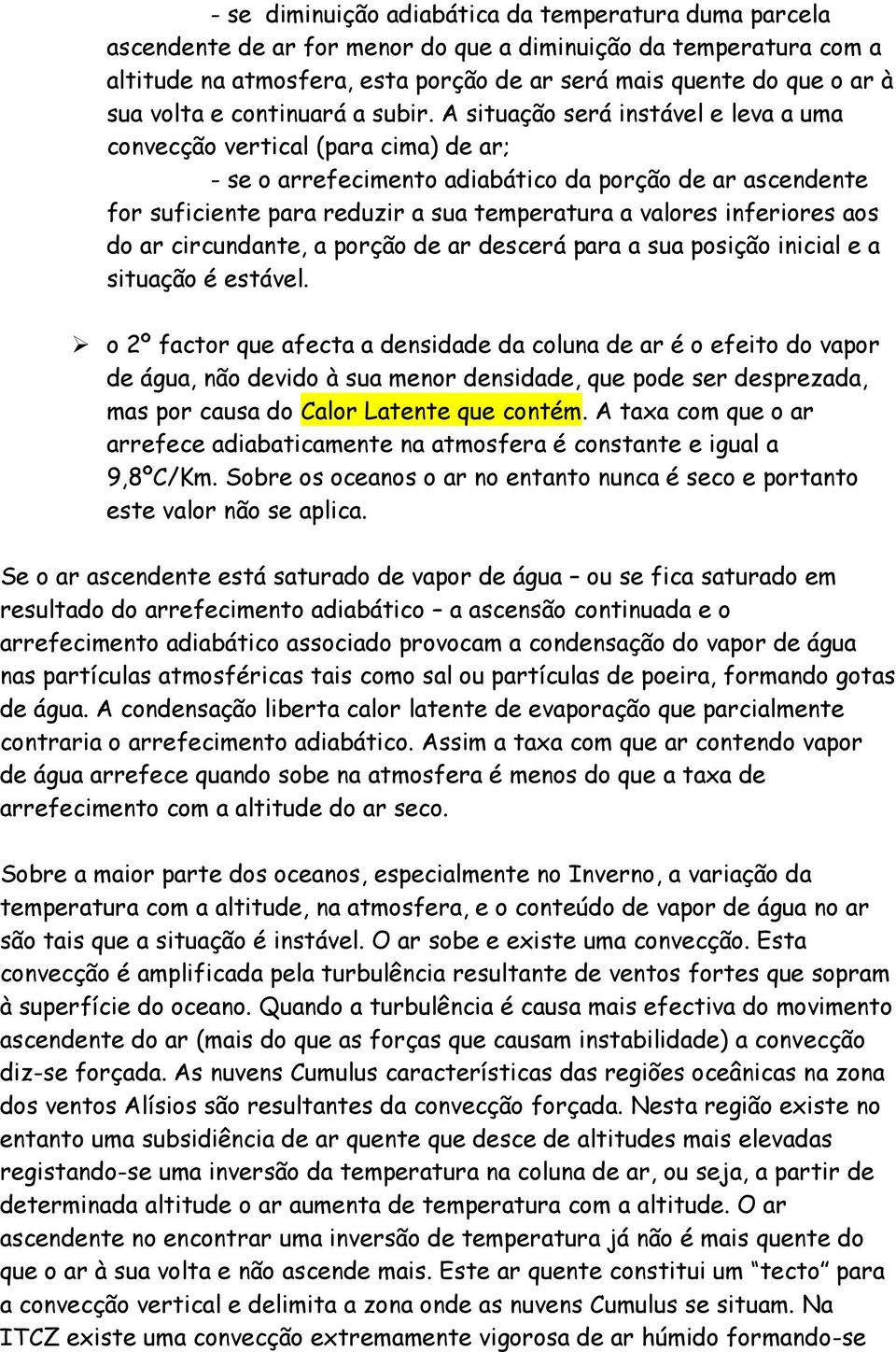 A situação será instável e leva a uma convecção vertical (para cima) de ar; - se o arrefecimento adiabático da porção de ar ascendente for suficiente para reduzir a sua temperatura a valores