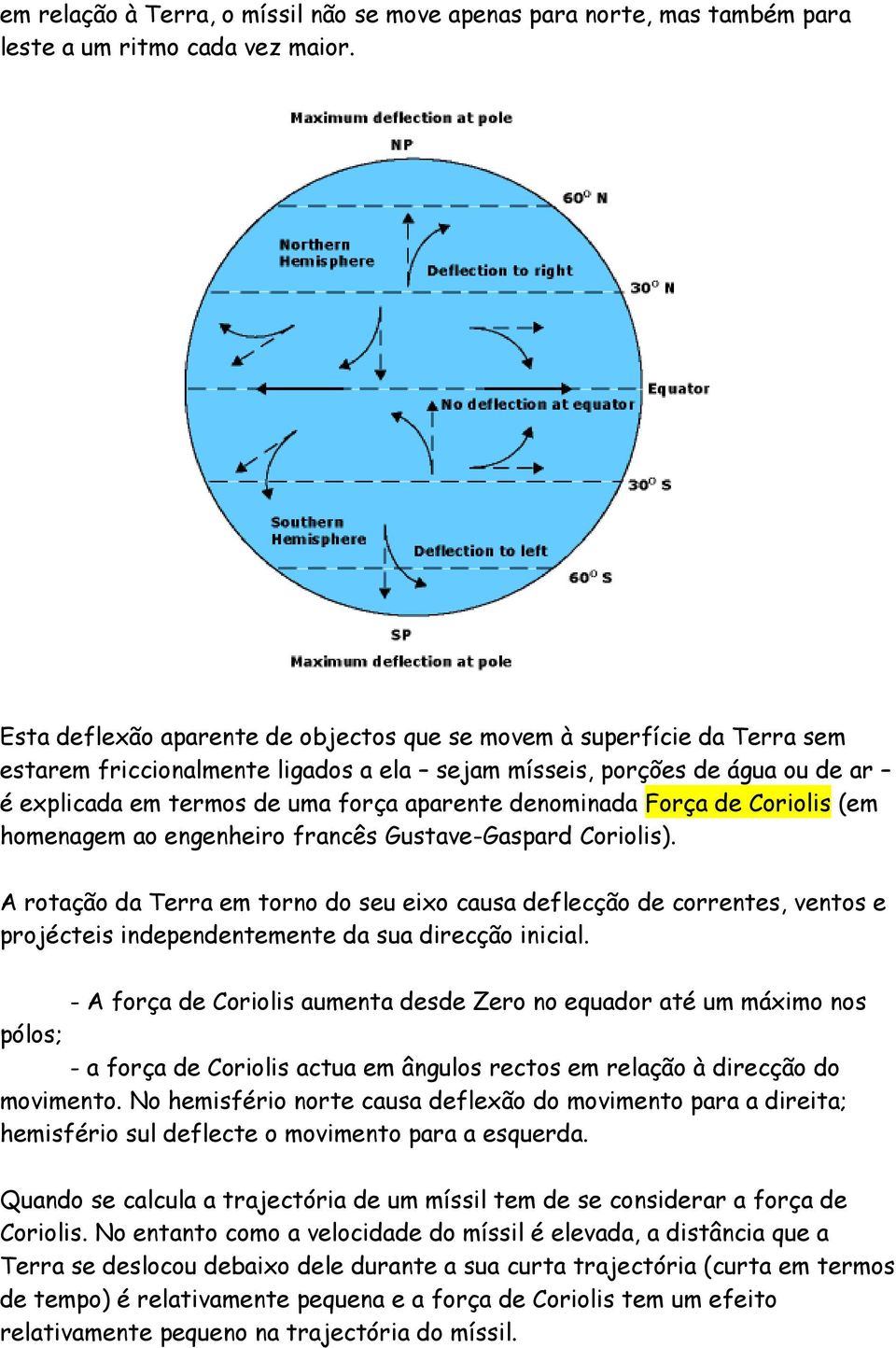 denominada Força de Coriolis (em homenagem ao engenheiro francês Gustave-Gaspard Coriolis).