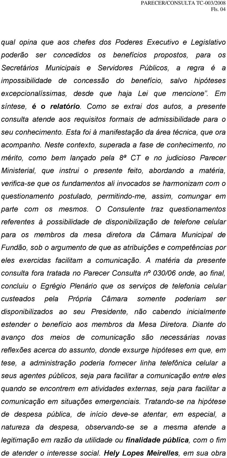 Como se extrai dos autos, a presente consulta atende aos requisitos formais de admissibilidade para o seu conhecimento. Esta foi à manifestação da área técnica, que ora acompanho.