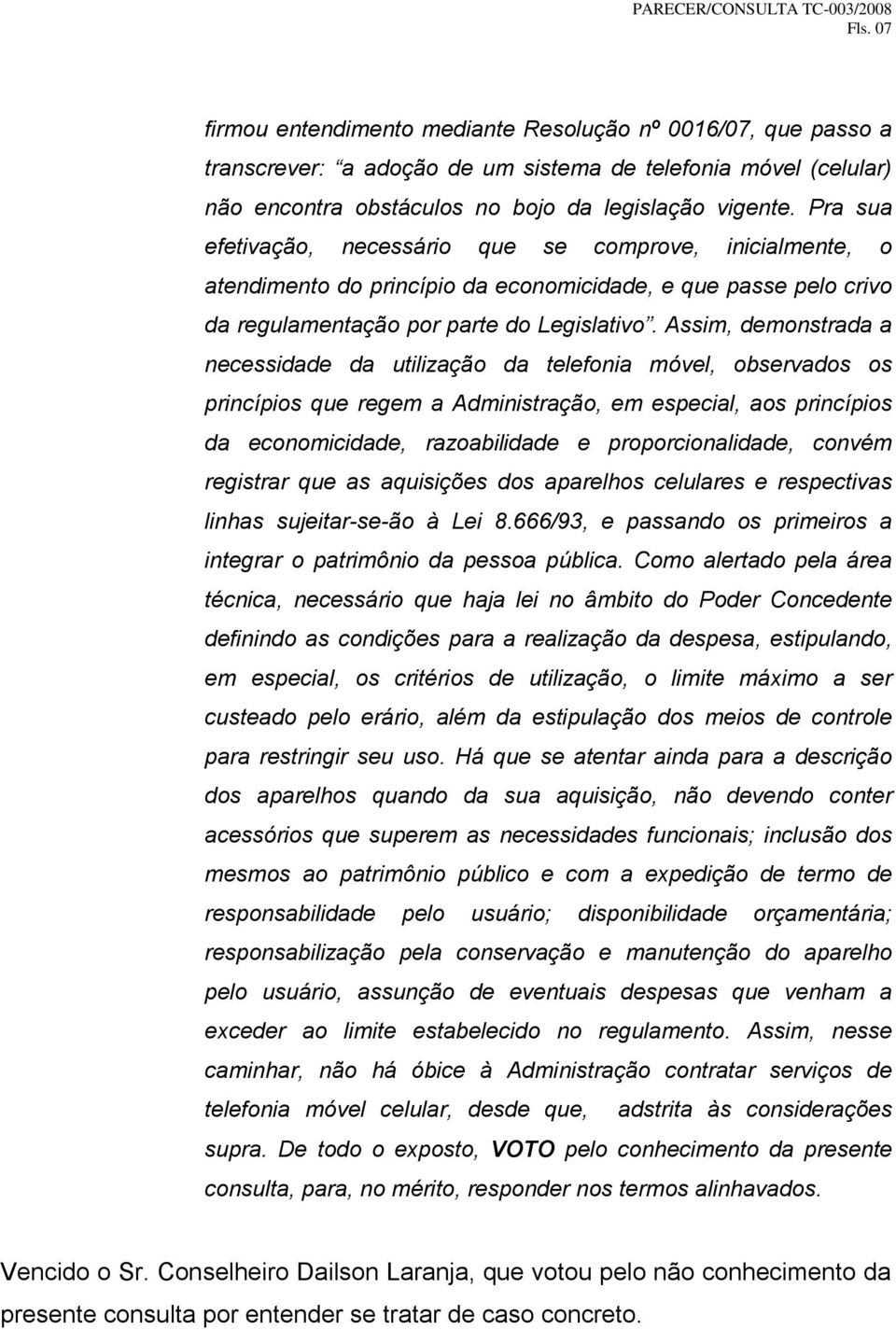 Assim, demonstrada a necessidade da utilização da telefonia móvel, observados os princípios que regem a Administração, em especial, aos princípios da economicidade, razoabilidade e proporcionalidade,