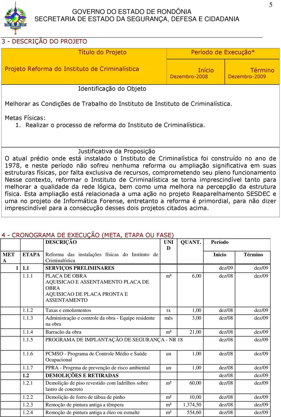 Justificativa da Proposição O atual prédio onde está instalado o foi construído no ano de 1978, e neste período não sofreu nenhuma reforma ou ampliação significativa em suas estruturas físicas, por