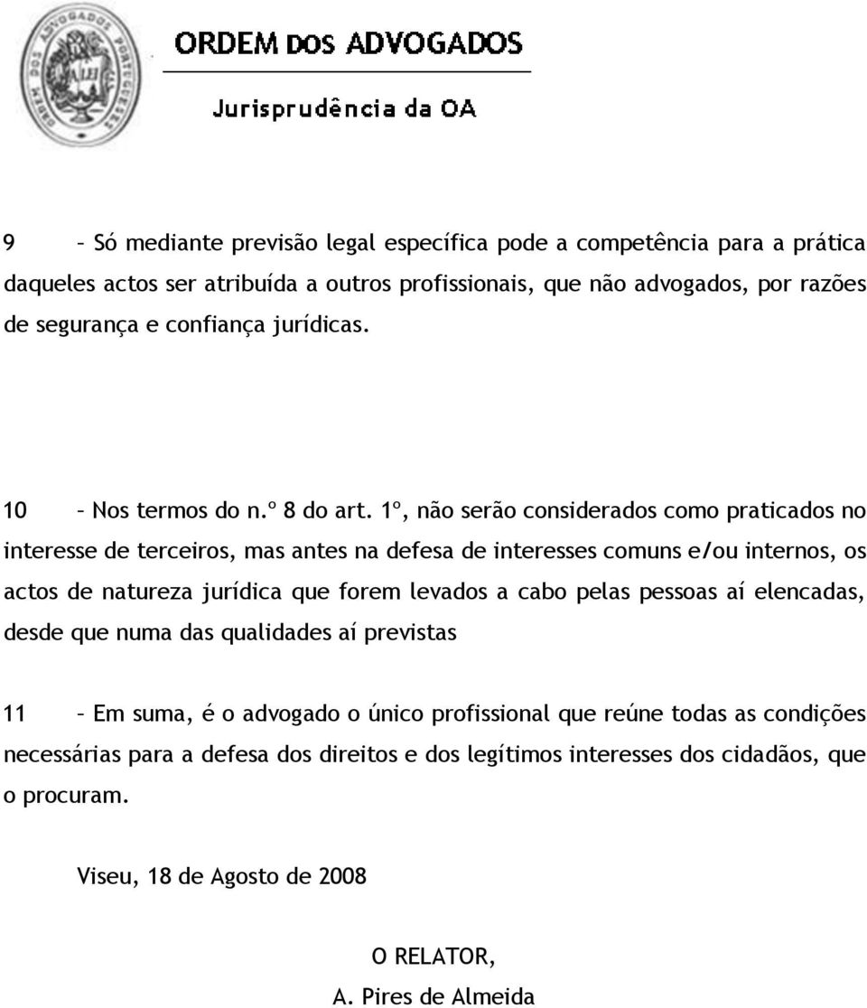 1º, não serão considerados como praticados no interesse de terceiros, mas antes na defesa de interesses comuns e/ou internos, os actos de natureza jurídica que forem levados a