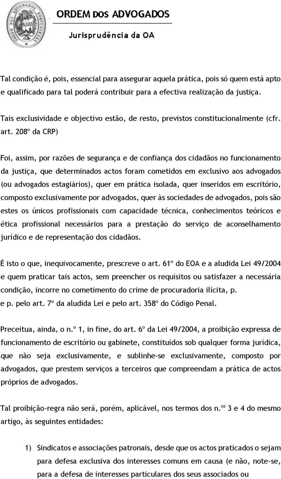 208º da CRP) Foi, assim, por razões de segurança e de confiança dos cidadãos no funcionamento da justiça, que determinados actos foram cometidos em exclusivo aos advogados (ou advogados estagiários),