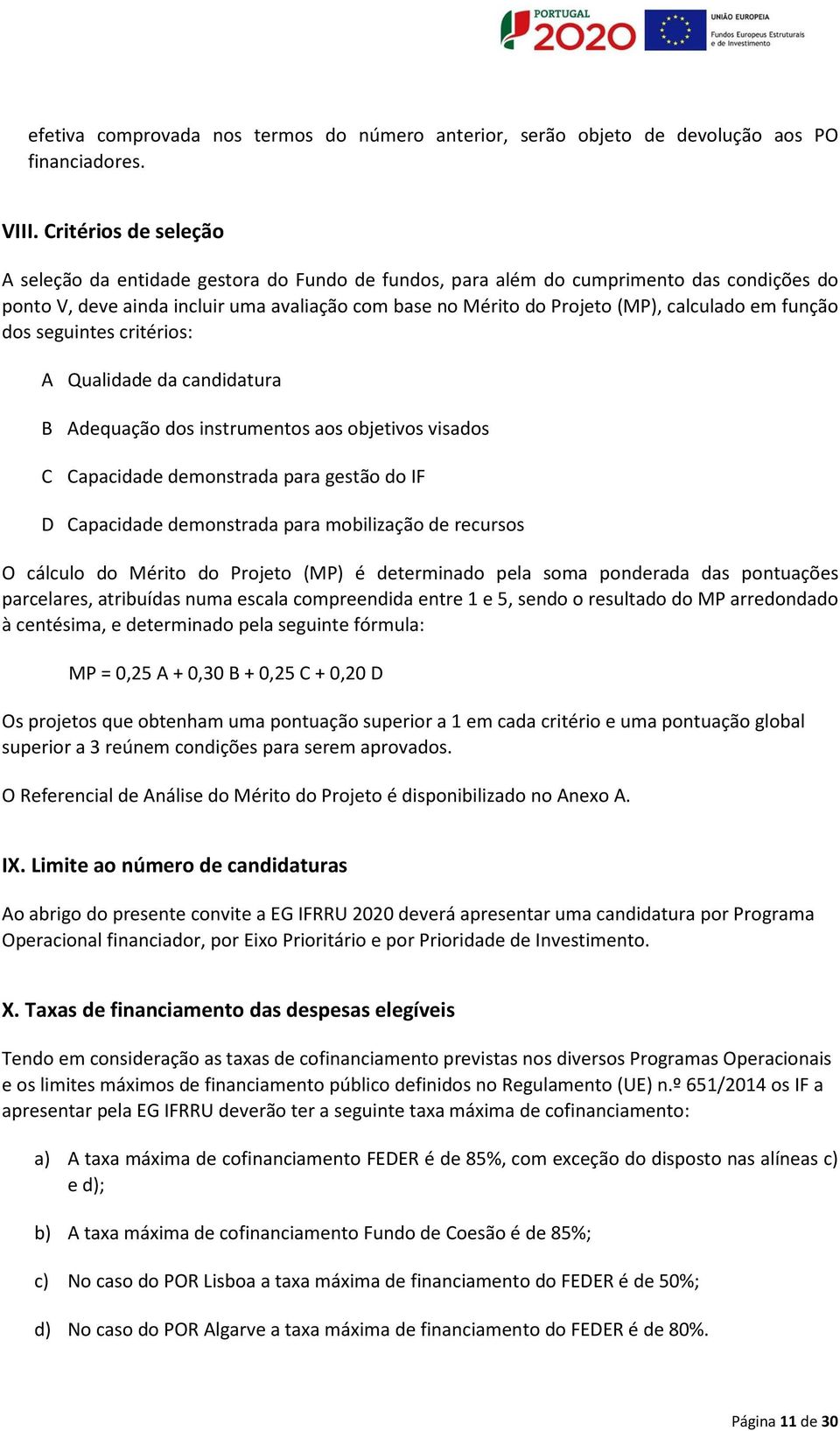 calculado em função dos seguintes critérios: A Qualidade da candidatura B Adequação dos instrumentos aos objetivos visados C Capacidade demonstrada para gestão do IF D Capacidade demonstrada para