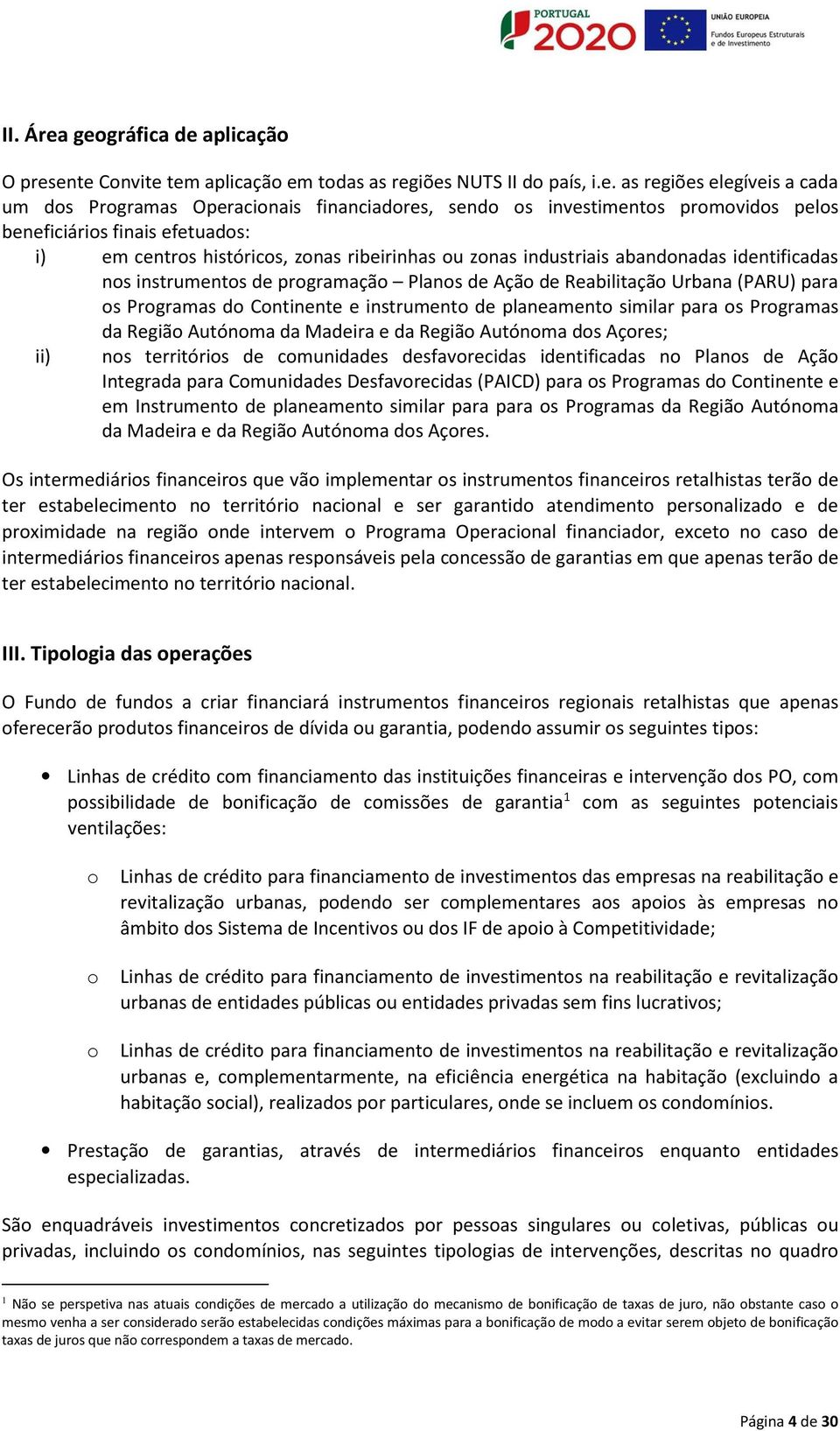 promovidos pelos beneficiários finais efetuados: i) em centros históricos, zonas ribeirinhas ou zonas industriais abandonadas identificadas nos instrumentos de programação Planos de Ação de