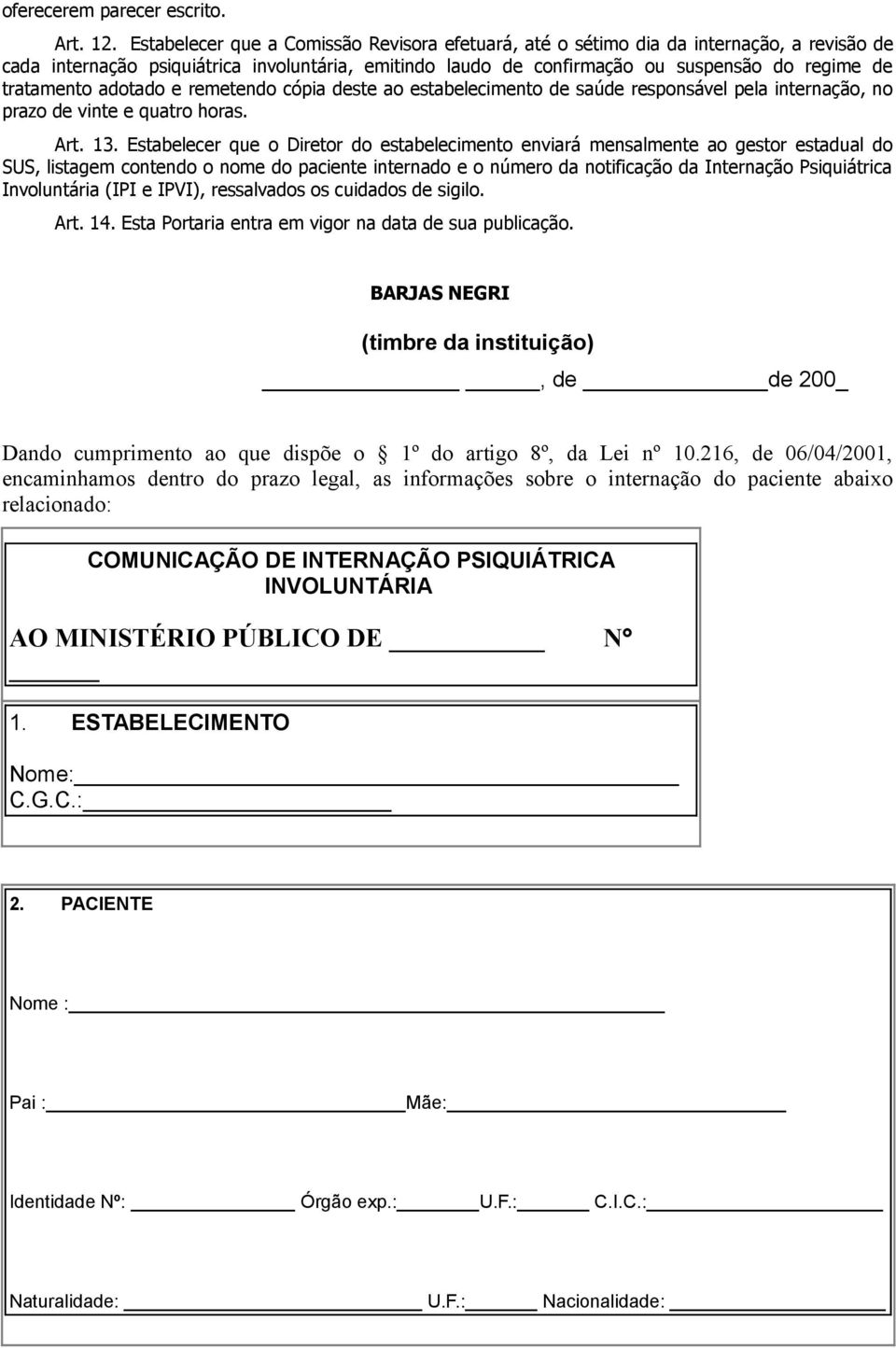 tratamento adotado e remetendo cópia deste ao estabelecimento de saúde responsável pela internação, no prazo de vinte e quatro horas. Art. 13.