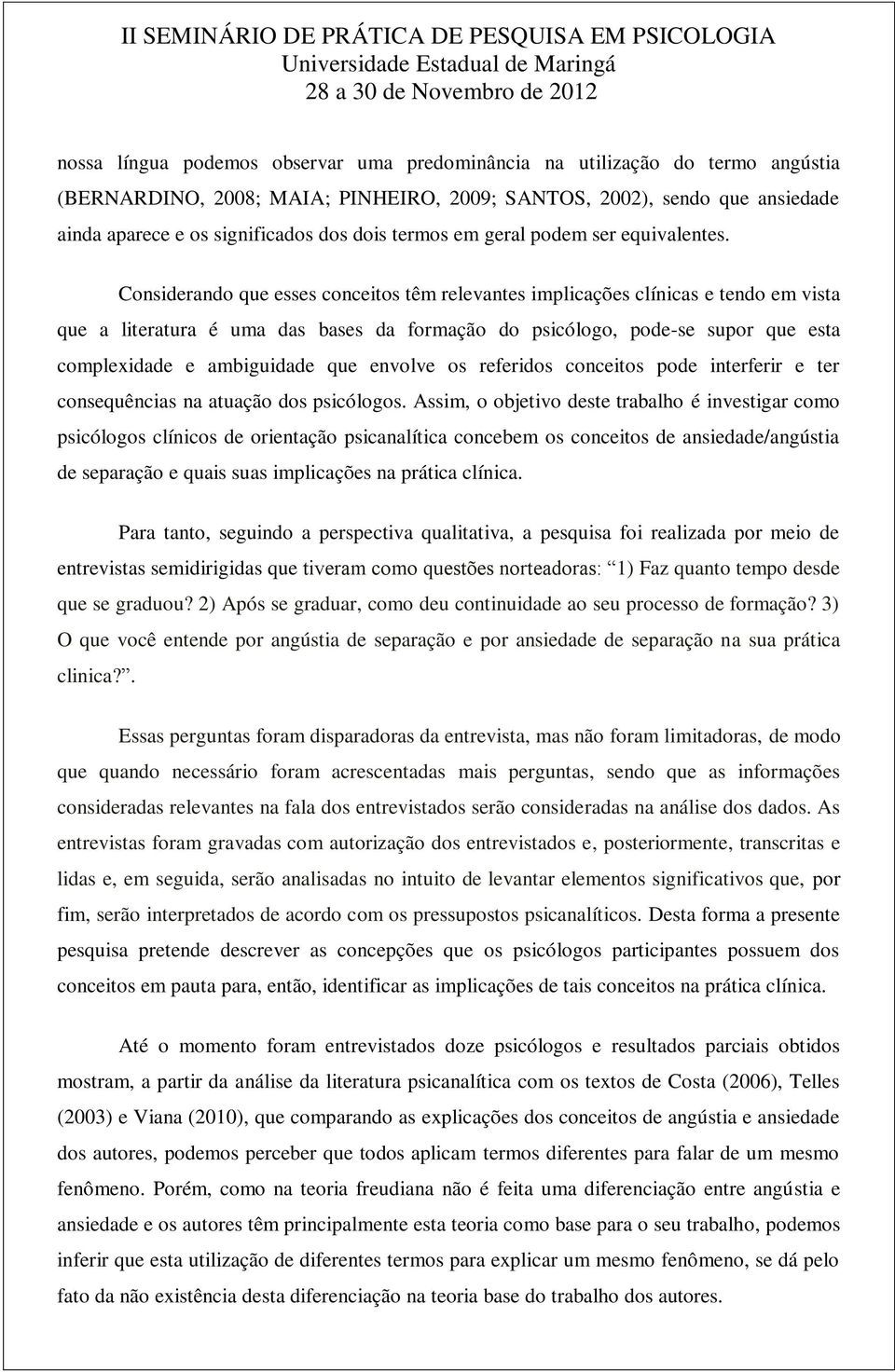 Considerando que esses conceitos têm relevantes implicações clínicas e tendo em vista que a literatura é uma das bases da formação do psicólogo, pode-se supor que esta complexidade e ambiguidade que