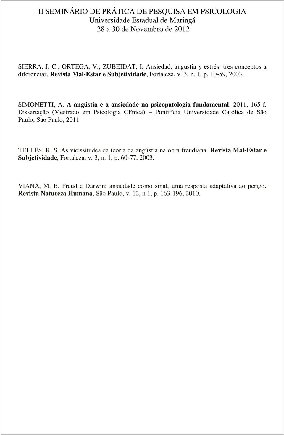 Dissertação (Mestrado em Psicologia Clínica) Pontifícia Universidade Católica de São Paulo, São Paulo, 2011. TELLES, R. S. As vicissitudes da teoria da angústia na obra freudiana.