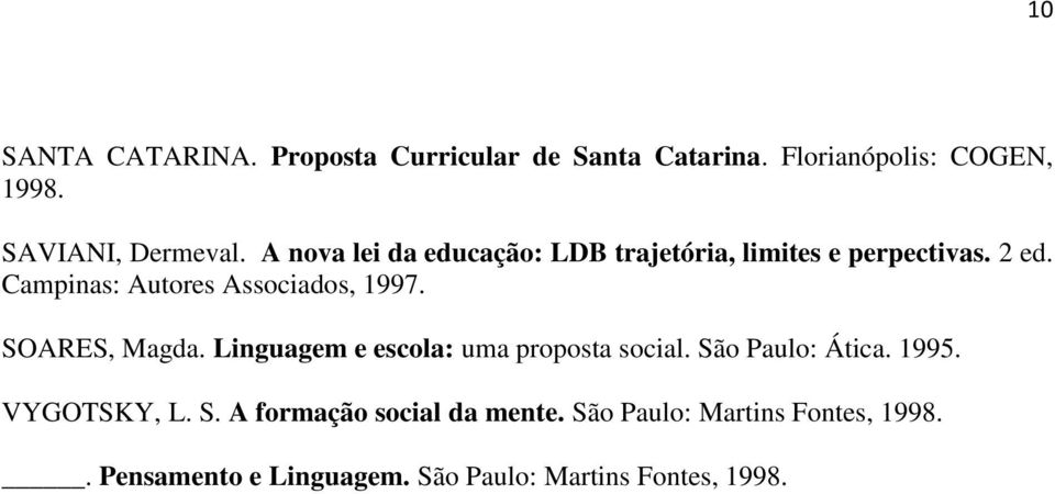 SOARES, Magda. Linguagem e escola: uma proposta social. São Paulo: Ática. 1995. VYGOTSKY, L. S. A formação social da mente.