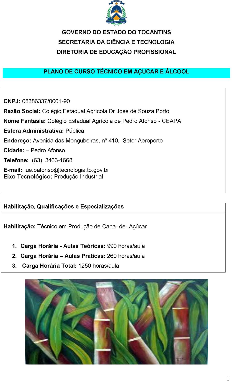 410, Setor Aeroporto Cidade: Pedro Afonso Telefone: (63) 3466-1668 E-mail: ue.pafonso@tecnologia.to.gov.