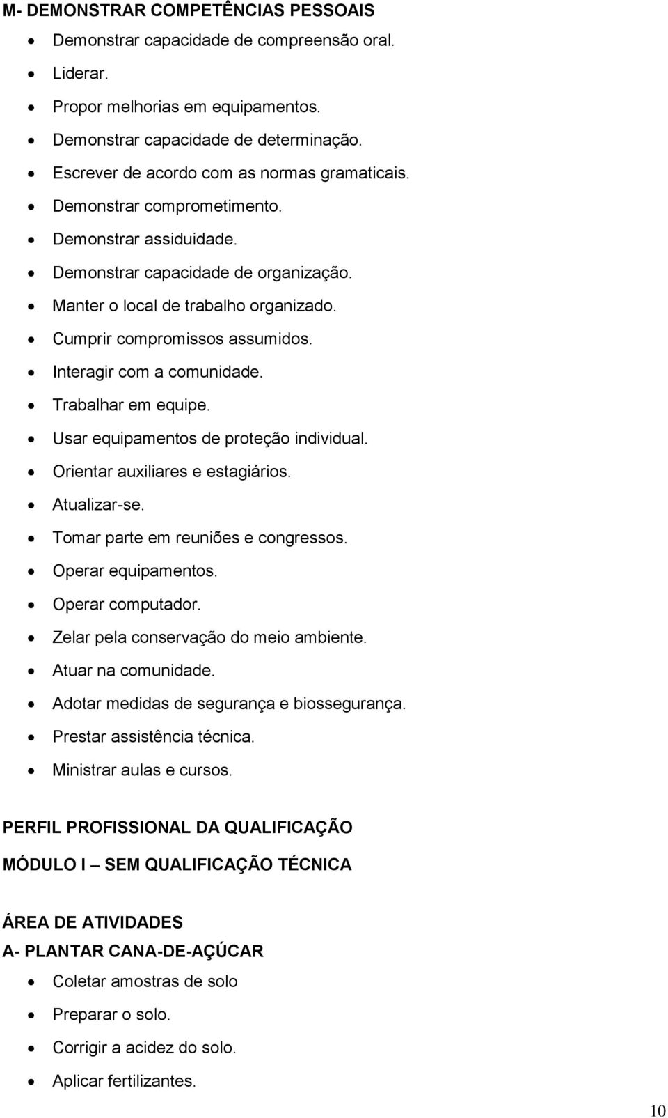 Cumprir compromissos assumidos. Interagir com a comunidade. Trabalhar em equipe. Usar equipamentos de proteção individual. Orientar auxiliares e estagiários. Atualizar-se.