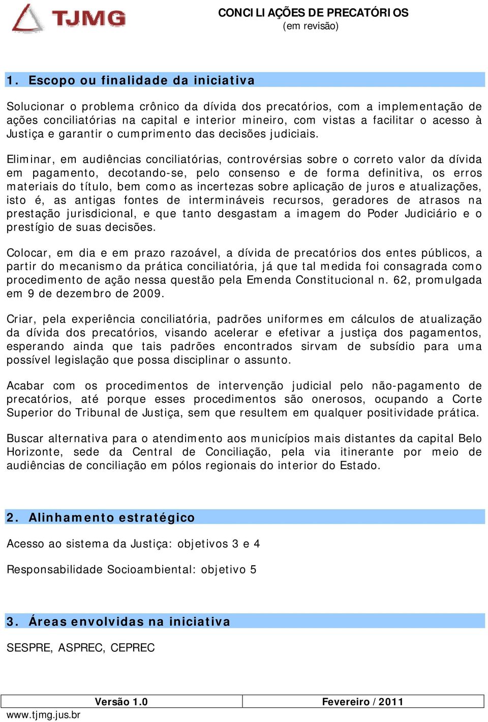 Eliminar, em audiências conciliatórias, controvérsias sobre o correto valor da dívida em pagamento, decotando-se, pelo consenso e de forma definitiva, os erros materiais do título, bem como as