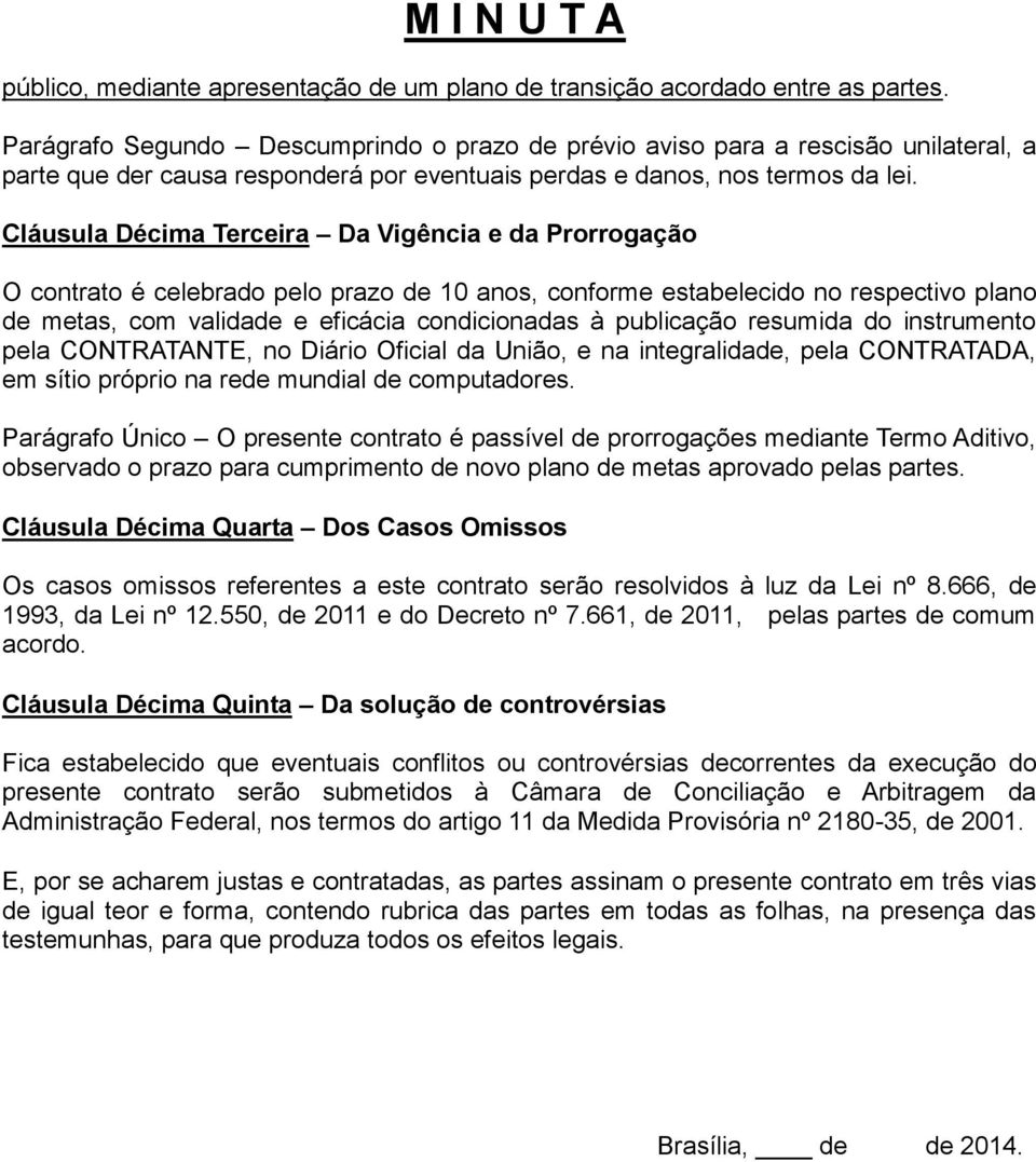 Cláusula Décima Terceira Da Vigência e da Prorrogação O contrato é celebrado pelo prazo de 10 anos, conforme estabelecido no respectivo plano de metas, com validade e eficácia condicionadas à