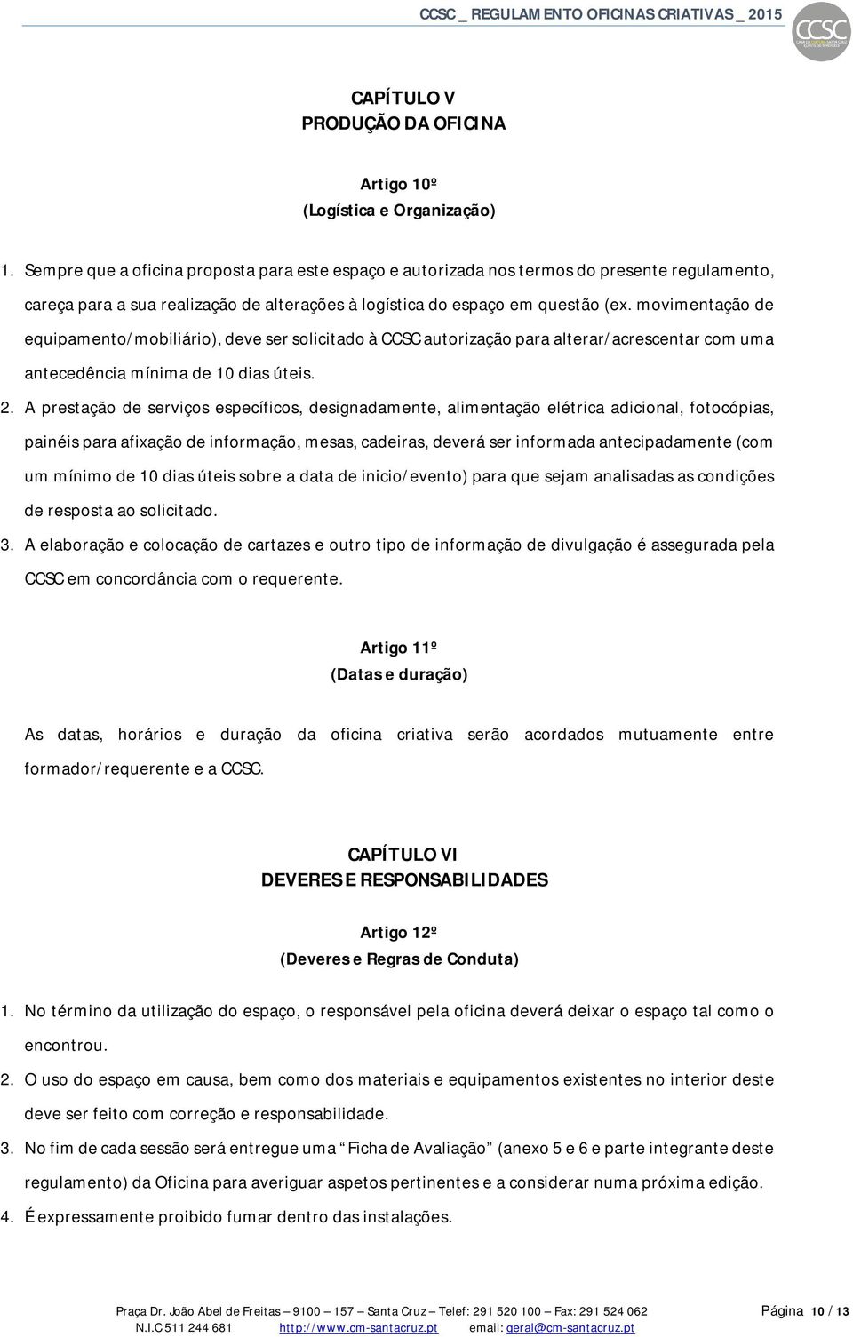 movimentação de equipamento/mobiliário), deve ser solicitado à CCSC autorização para alterar/acrescentar com uma antecedência mínima de 10 dias úteis. 2.