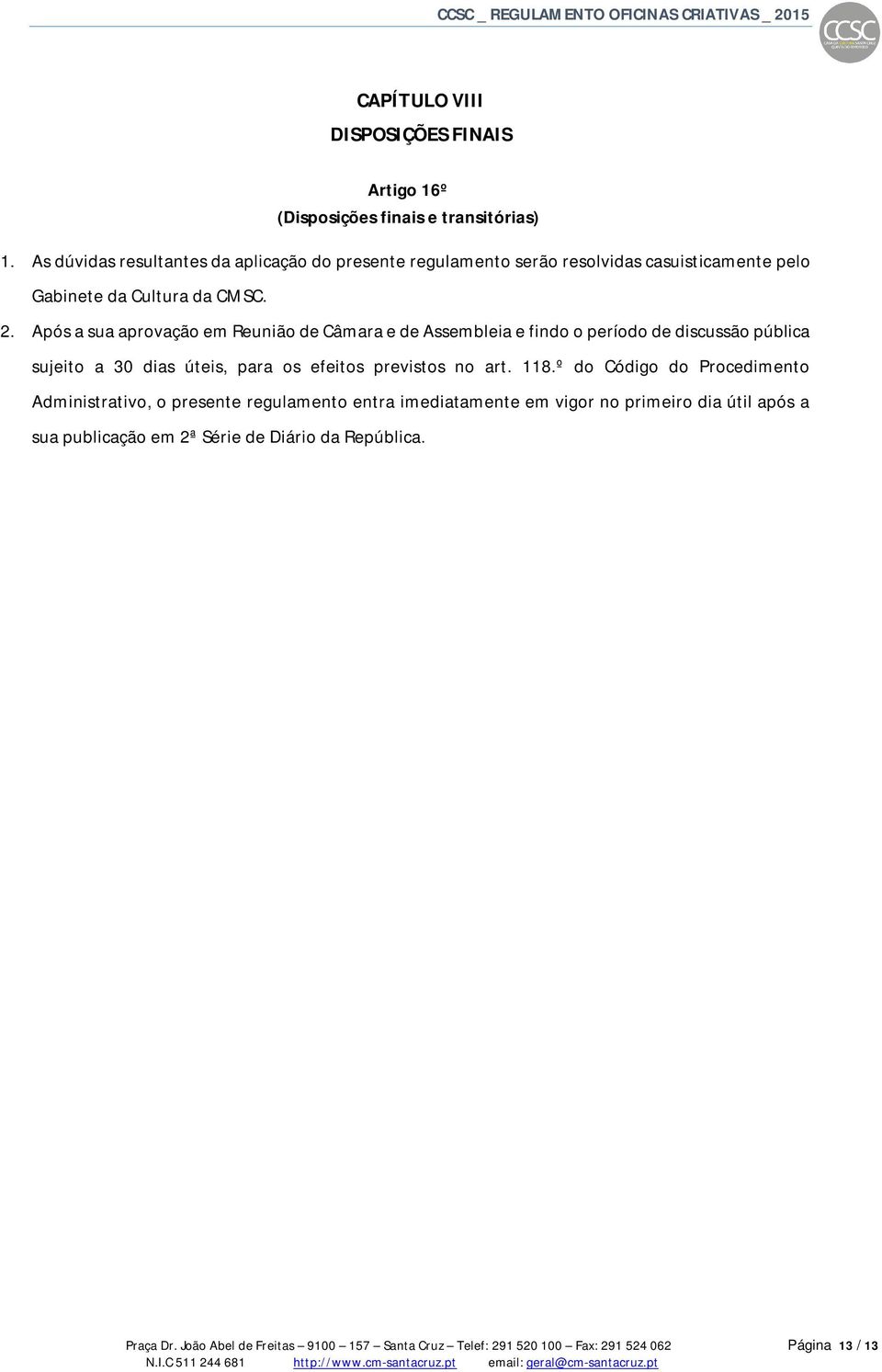 Após a sua aprovação em Reunião de Câmara e de Assembleia e findo o período de discussão pública sujeito a 30 dias úteis, para os efeitos previstos no art. 118.