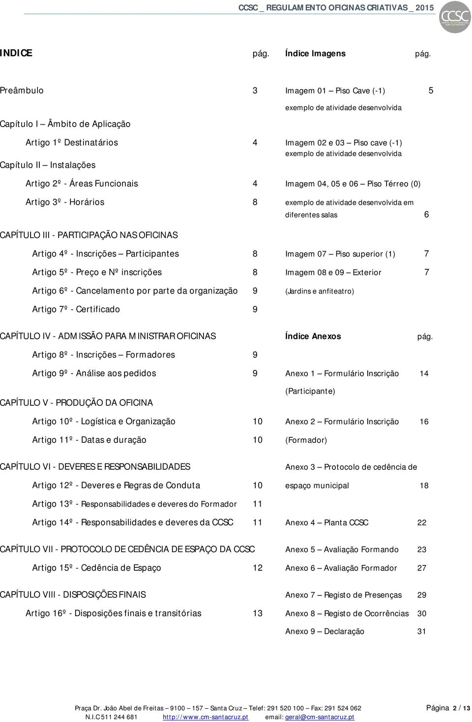 Capítulo II Instalações Artigo 2º - Áreas Funcionais 4 Imagem 04, 05 e 06 Piso Térreo (0) Artigo 3º - Horários 8 exemplo de atividade desenvolvida em diferentes salas 6 CAPÍTULO III - PARTICIPAÇÃO