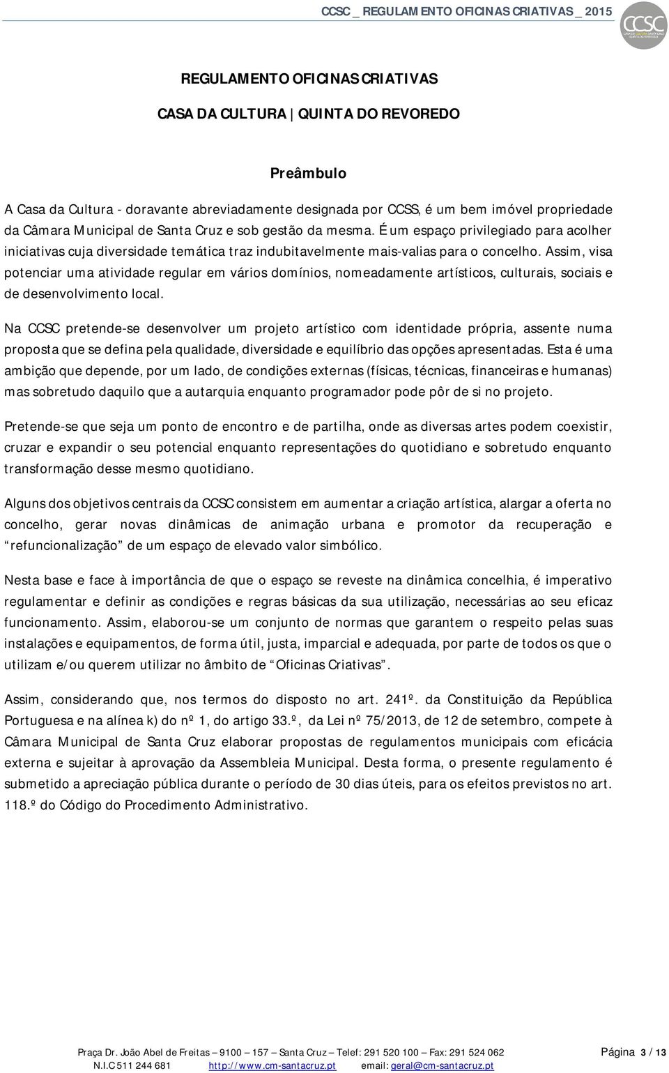 Assim, visa potenciar uma atividade regular em vários domínios, nomeadamente artísticos, culturais, sociais e de desenvolvimento local.