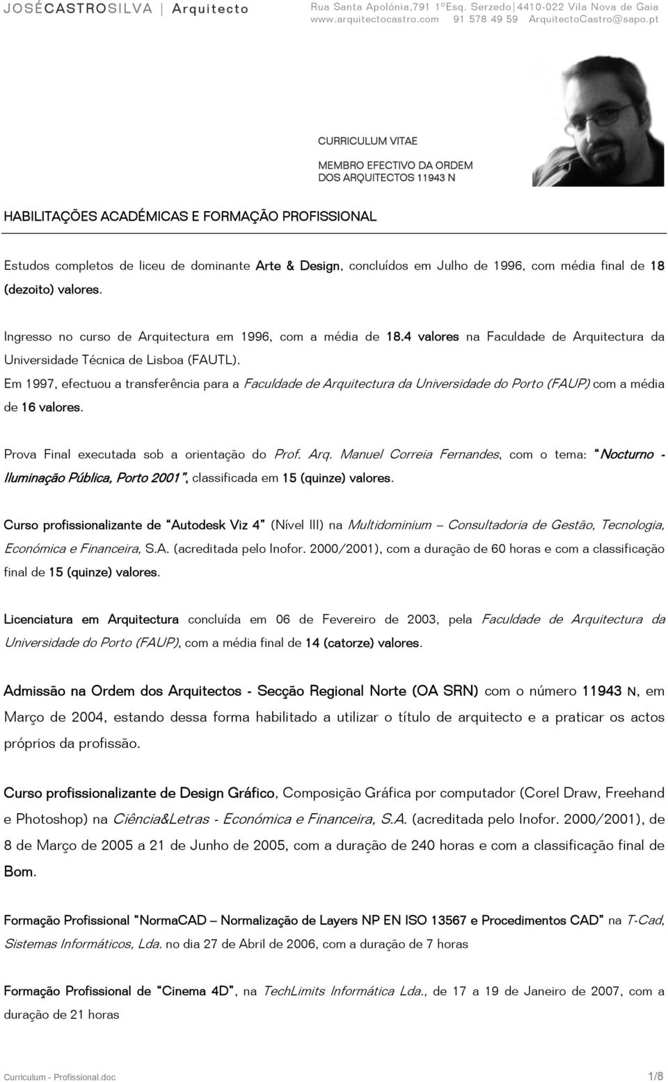 Em 1997, efectuou a transferência para a Faculdade de Arquitectura da Universidade do Porto (FAUP) com a média de 16 valores. Prova Final executada sob a orientação do Prof. Arq. Manuel Correia Fernandes, com o tema: Nocturno - Iluminação Pública, Porto 2001, classificada em 15 (quinze) valores.