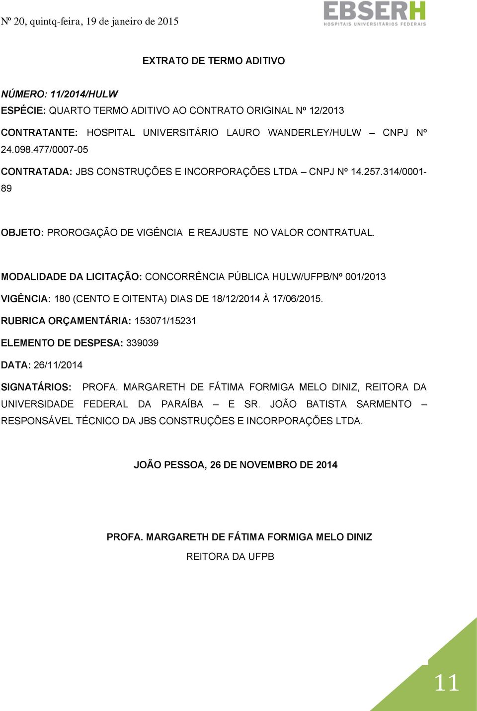 MODALIDADE DA LICITAÇÃO: CONCORRÊNCIA PÚBLICA HULW/UFPB/Nº 001/2013 VIGÊNCIA: 180 (CENTO E OITENTA) DIAS DE 18/12/2014 À 17/06/2015.