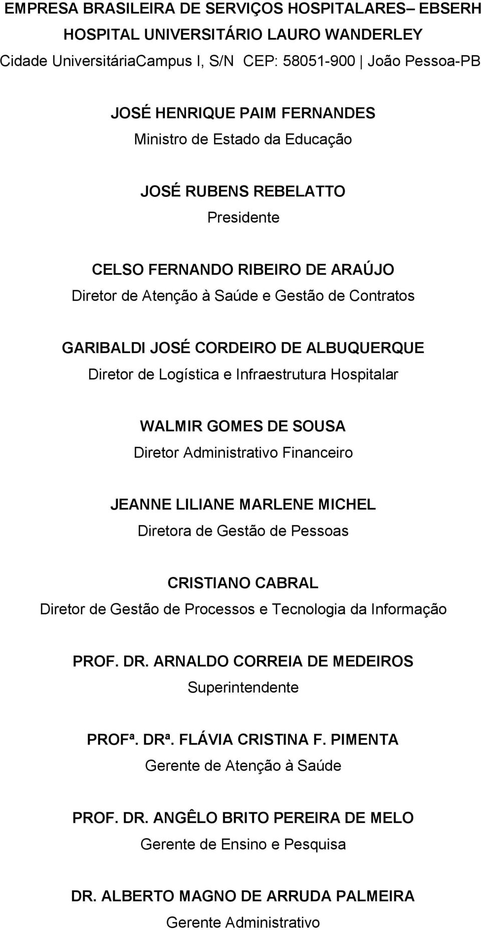 Infraestrutura Hospitalar WALMIR GOMES DE SOUSA Diretor Administrativo Financeiro JEANNE LILIANE MARLENE MICHEL Diretora de Gestão de Pessoas CRISTIANO CABRAL Diretor de Gestão de Processos e