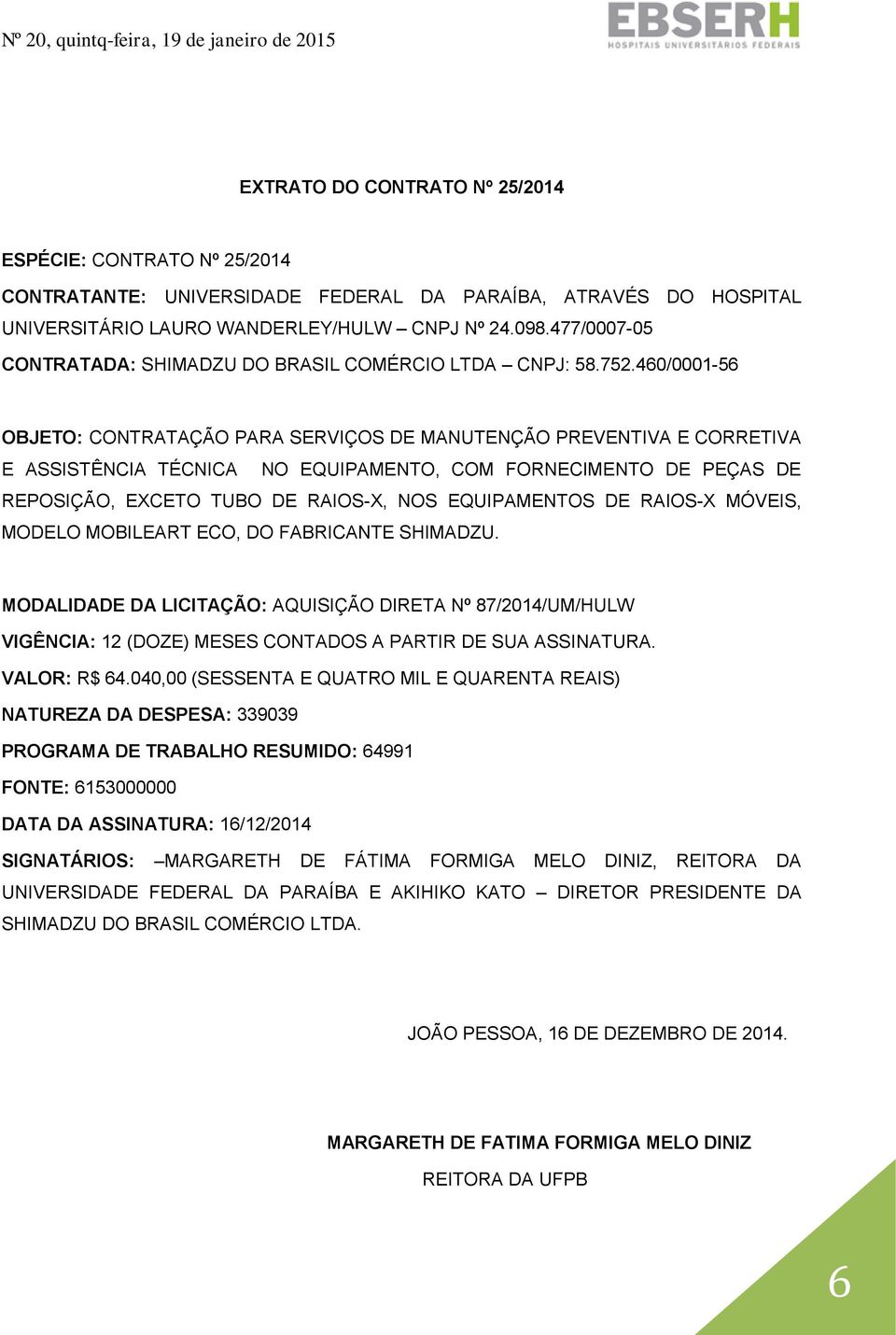 460/0001-56 OBJETO: CONTRATAÇÃO PARA SERVIÇOS DE MANUTENÇÃO PREVENTIVA E CORRETIVA E ASSISTÊNCIA TÉCNICA NO EQUIPAMENTO, COM FORNECIMENTO DE PEÇAS DE REPOSIÇÃO, EXCETO TUBO DE RAIOS-X, NOS