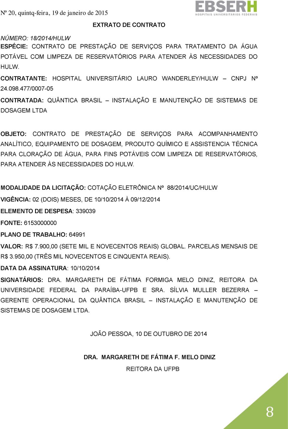 477/0007-05 CONTRATADA: QUÂNTICA BRASIL INSTALAÇÃO E MANUTENÇÃO DE SISTEMAS DE DOSAGEM LTDA OBJETO: CONTRATO DE PRESTAÇÃO DE SERVIÇOS PARA ACOMPANHAMENTO ANALÍTICO, EQUIPAMENTO DE DOSAGEM, PRODUTO