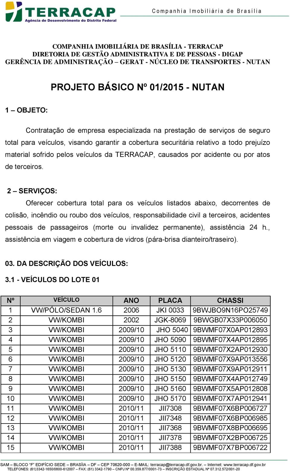 veículos da TERRACAP, causados por acidente ou por atos de terceiros.