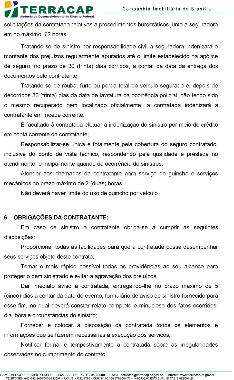 roubo, furto ou perda total do veículo segurado e, depois de decorridos 30 (trinta) dias da data de lavratura da ocorrência policial, não tendo sido o mesmo recuperado nem localizado oficialmente, a