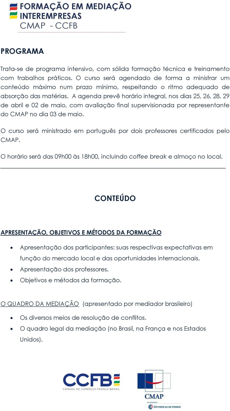 A agenda prevê horário integral, nos dias 25, 26, 28, 29 de abril e 02 de maio, com avaliação final supervisionada por representante do CMAP no dia 03 de maio.