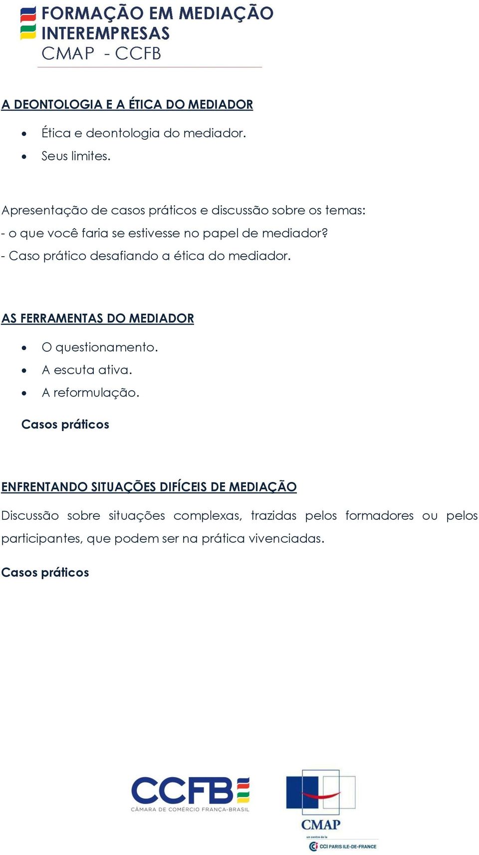 - Caso prático desafiando a ética do mediador. AS FERRAMENTAS DO MEDIADOR O questionamento. A escuta ativa. A reformulação.