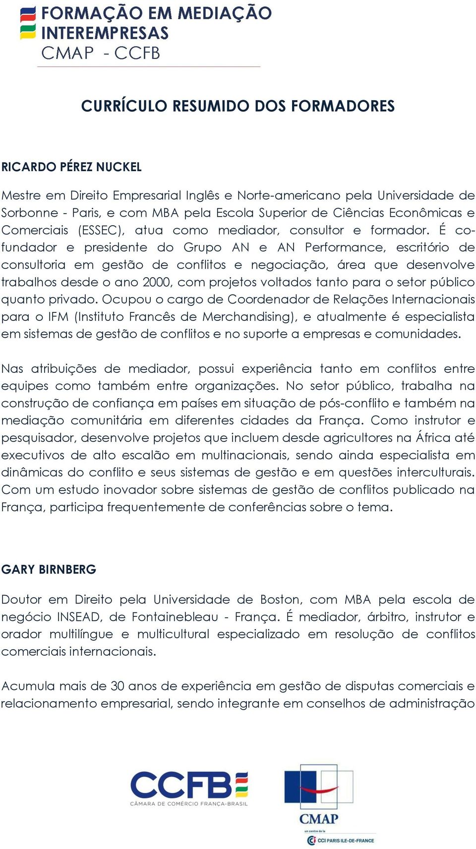 É cofundador e presidente do Grupo AN e AN Performance, escritório de consultoria em gestão de conflitos e negociação, área que desenvolve trabalhos desde o ano 2000, com projetos voltados tanto para