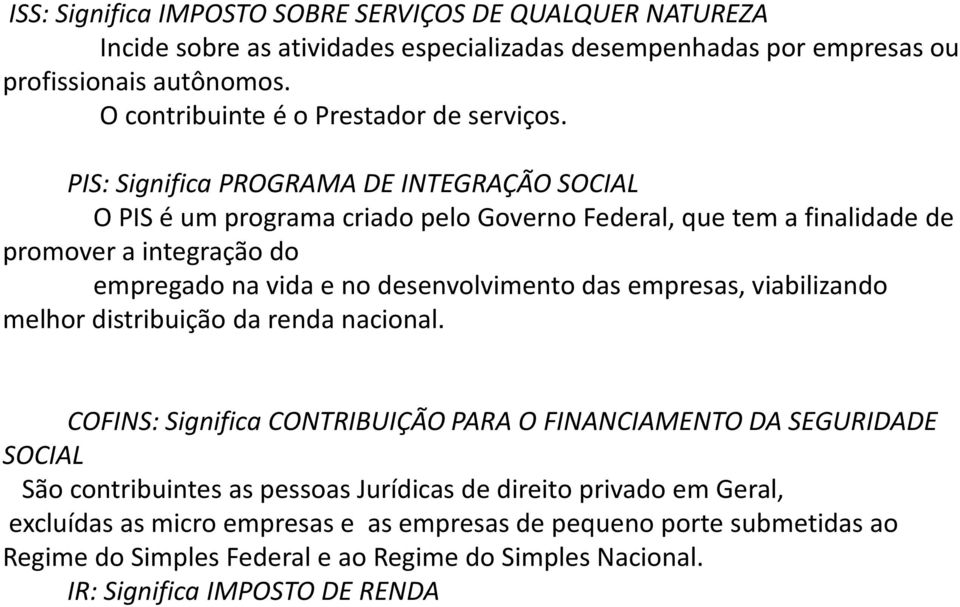 PIS: Significa PROGRAMA DE INTEGRAÇÃO SOCIAL O PIS é um programa criado pelo Governo Federal, que tem a finalidade de promover a integração do empregado na vida e no desenvolvimento das