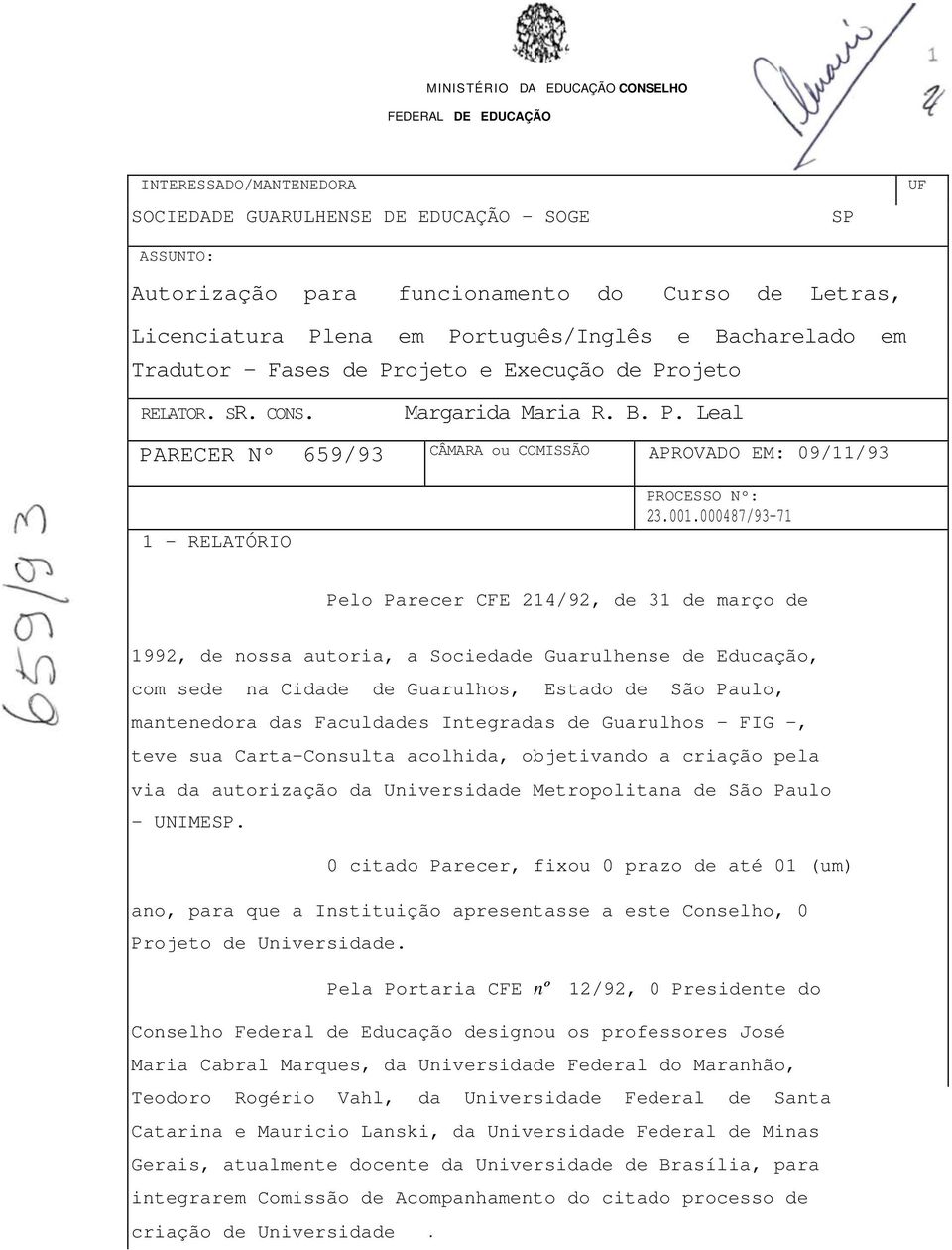 001.000487/93-71 Pelo Parecer CFE 214/92, de 31 de março de 1992, de nossa autoria, a Sociedade Guarulhense de Educação, com sede na Cidade de Guarulhos, Estado de São Paulo, mantenedora das