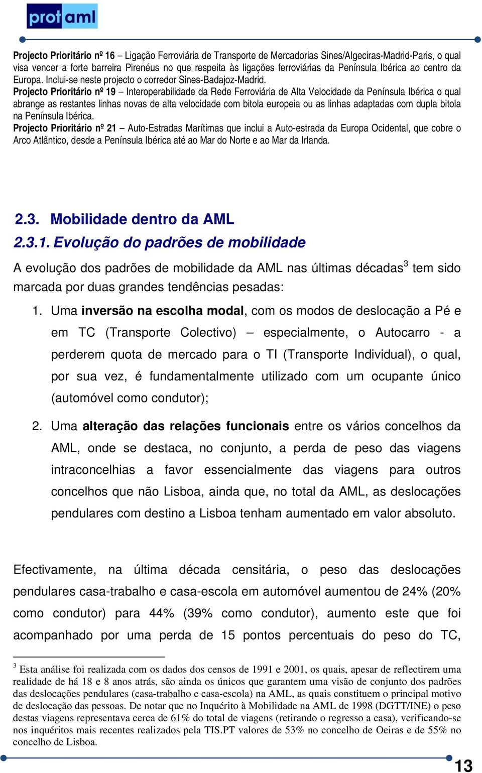 Projecto Prioritário nº 19 Interoperabilidade da Rede Ferroviária de Alta Velocidade da Península Ibérica o qual abrange as restantes linhas novas de alta velocidade com bitola europeia ou as linhas