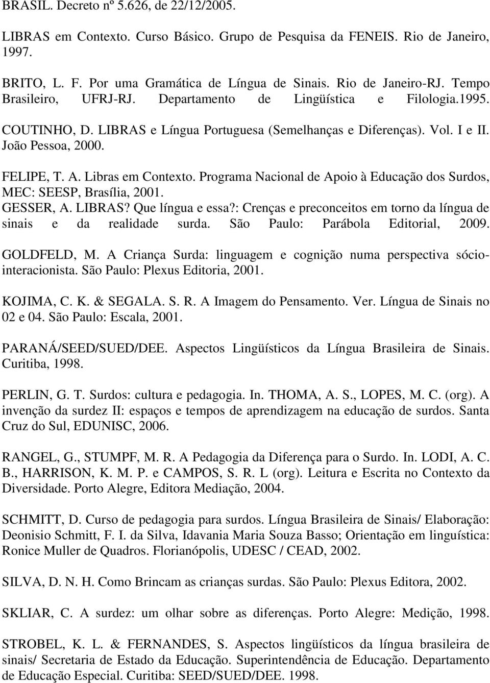 Libras em Contexto. Programa Nacional de Apoio à Educação dos Surdos, MEC: SEESP, Brasília, 2001. GESSER, A. LIBRAS? Que língua e essa?