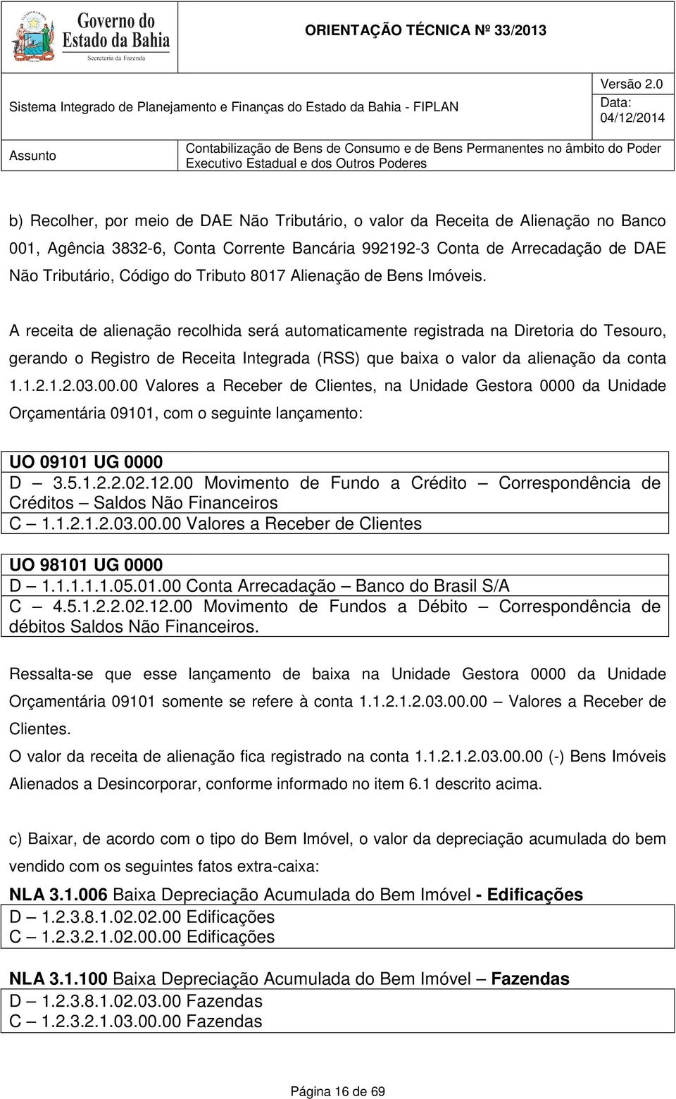 A receita de alienação recolhida será automaticamente registrada na Diretoria do Tesouro, gerando o Registro de Receita Integrada (RSS) que baixa o valor da alienação da conta 1.1.2.1.2.03.00.