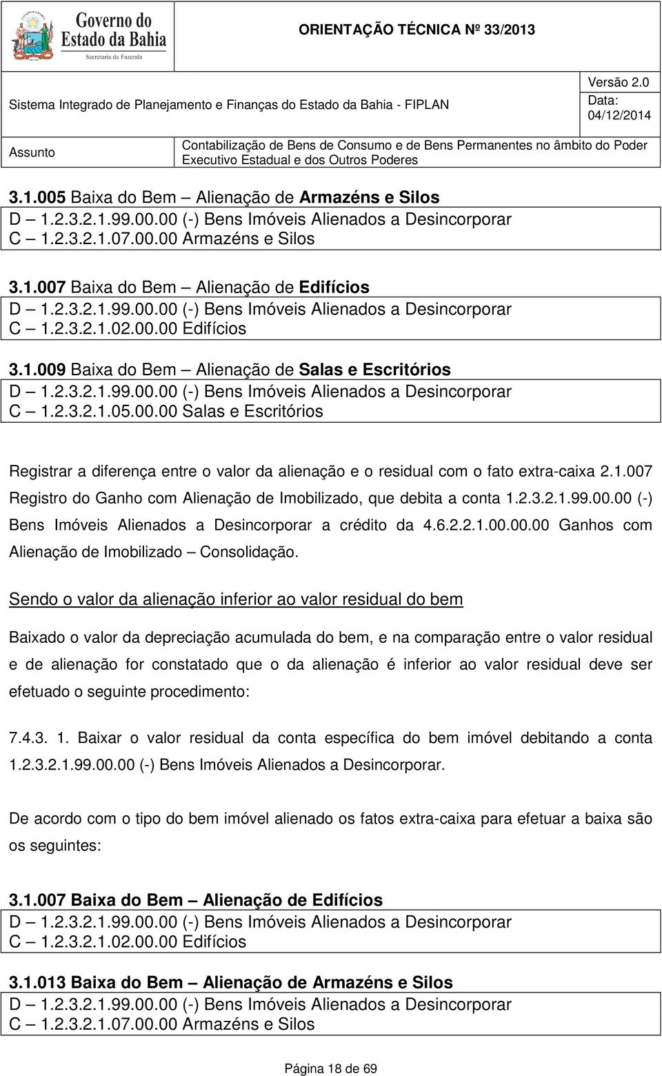 00.00 Salas e Escritórios Registrar a diferença entre o valor da alienação e o residual com o fato extra-caixa 2.1.007 Registro do Ganho com Alienação de Imobilizado, que debita a conta 1.2.3.2.1.99.