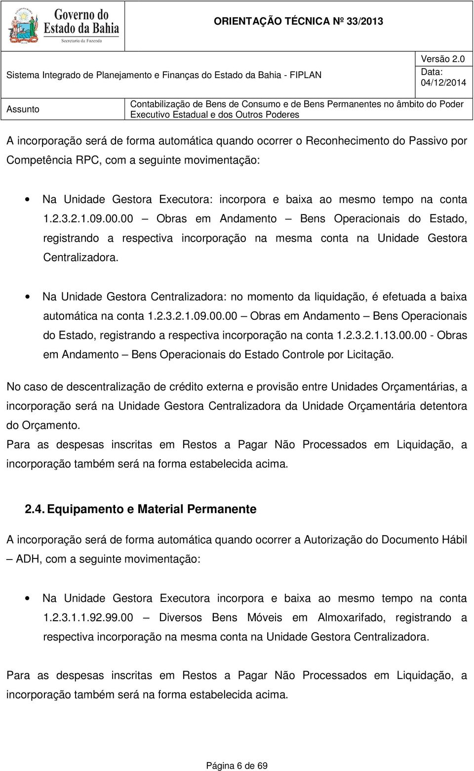 Na Unidade Gestora Centralizadora: no momento da liquidação, idação, é efetuada a baixa automática na conta 1.2.3.2.1.09.00.